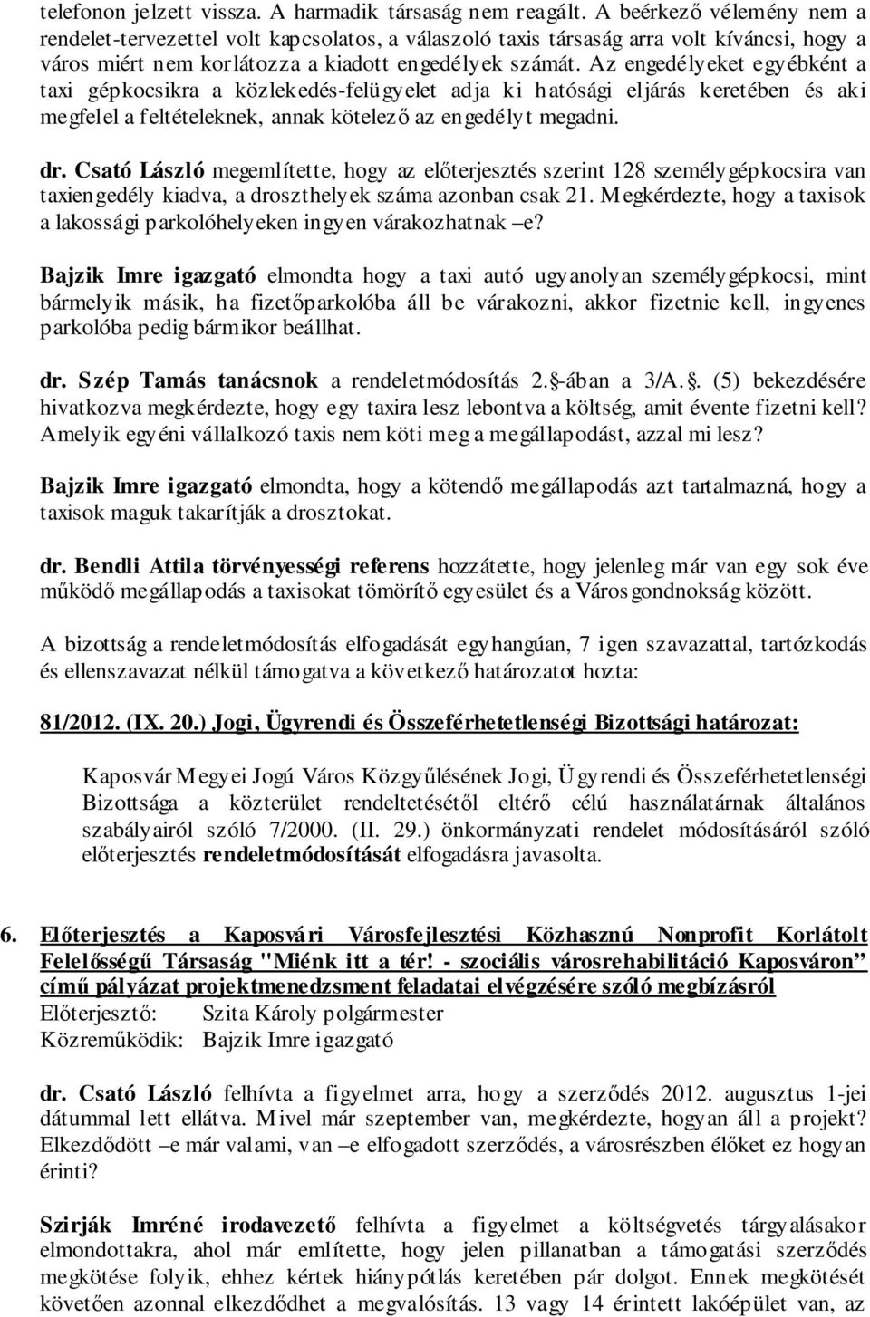 Az engedélyeket egyébként a taxi gépkocsikra a közlekedés-felügyelet adja ki hatósági eljárás keretében és aki megfelel a feltételeknek, annak kötelező az engedélyt megadni. dr.