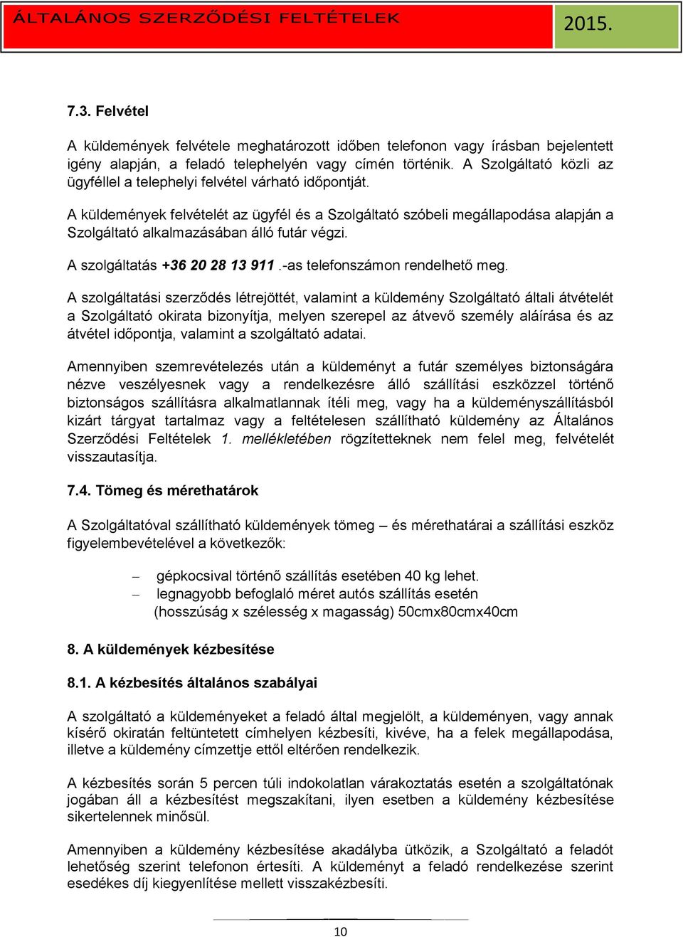 A küldemények felvételét az ügyfél és a Szolgáltató szóbeli megállapodása alapján a Szolgáltató alkalmazásában álló futár végzi. A szolgáltatás +36 20 28 13 911.-as telefonszámon rendelhető meg.