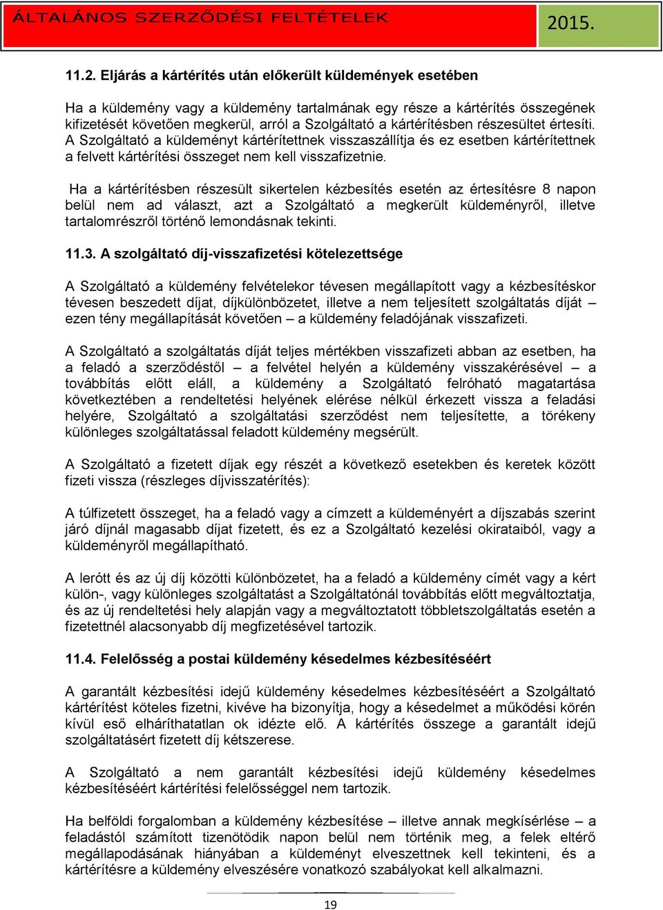 Ha a kártérítésben részesült sikertelen kézbesítés esetén az értesítésre 8 napon belül nem ad választ, azt a Szolgáltató a megkerült küldeményről, illetve tartalomrészről történő lemondásnak tekinti.