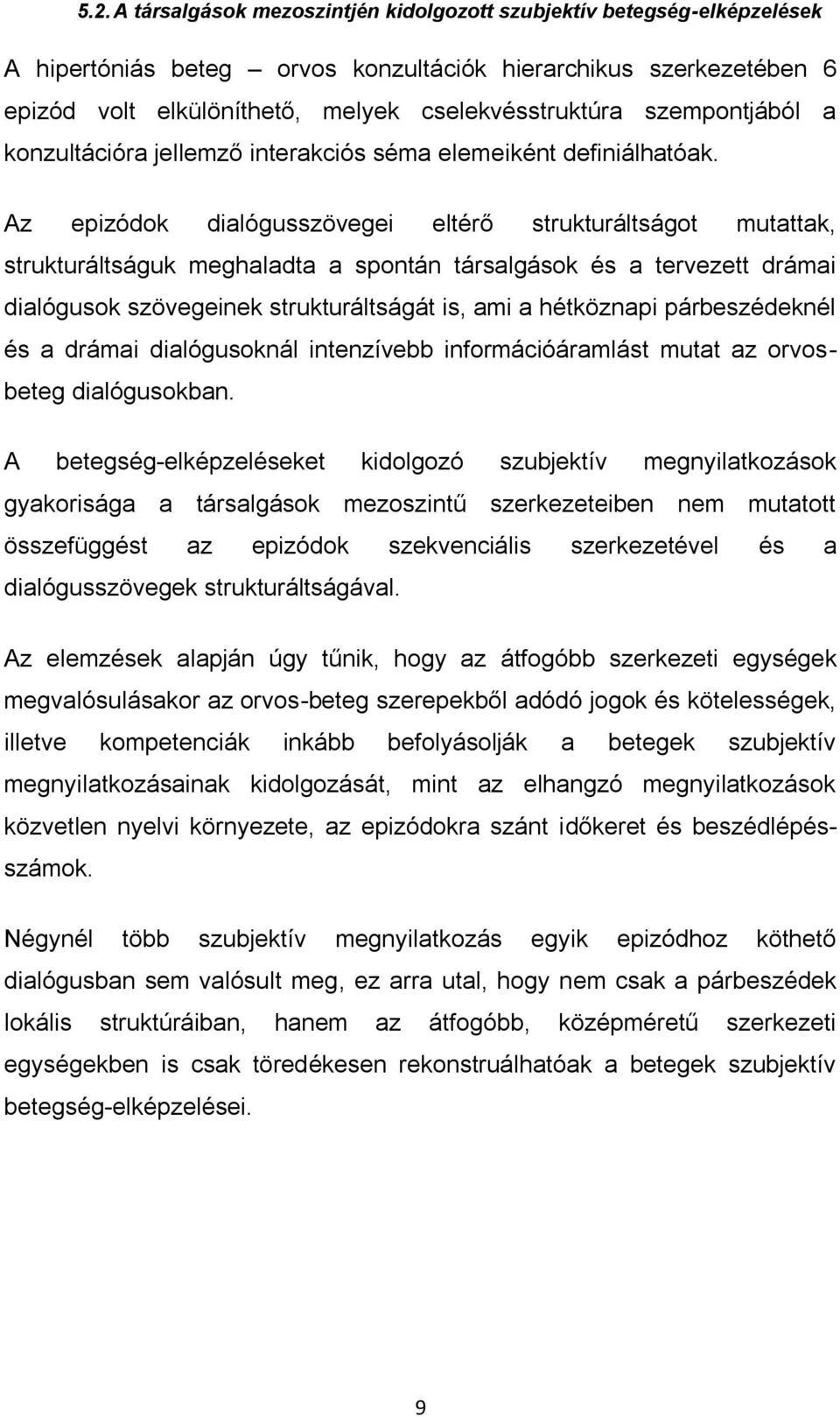 Az epizódok dialógusszövegei eltérő strukturáltságot mutattak, strukturáltságuk meghaladta a spontán társalgások és a tervezett drámai dialógusok szövegeinek strukturáltságát is, ami a hétköznapi