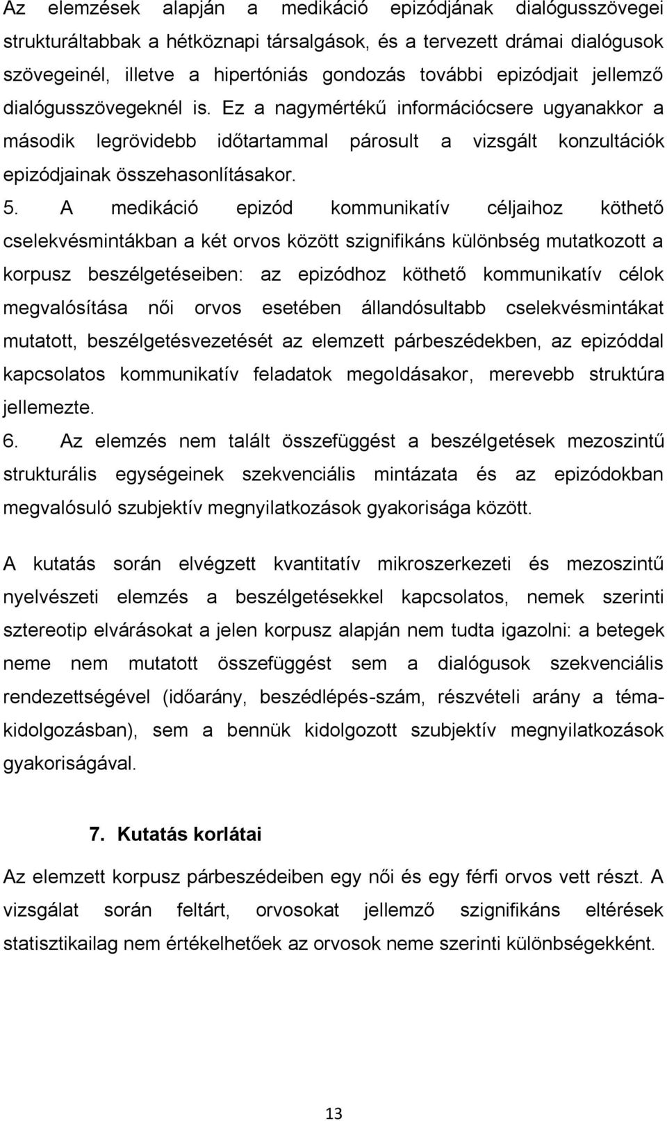 A medikáció epizód kommunikatív céljaihoz köthető cselekvésmintákban a két orvos között szignifikáns különbség mutatkozott a korpusz beszélgetéseiben: az epizódhoz köthető kommunikatív célok
