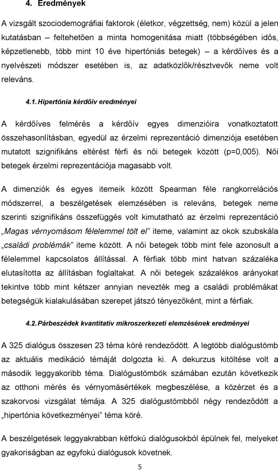 Hipertónia kérdőív eredményei A kérdőíves felmérés a kérdőív egyes dimenzióira vonatkoztatott összehasonlításban, egyedül az érzelmi reprezentáció dimenziója esetében mutatott szignifikáns eltérést