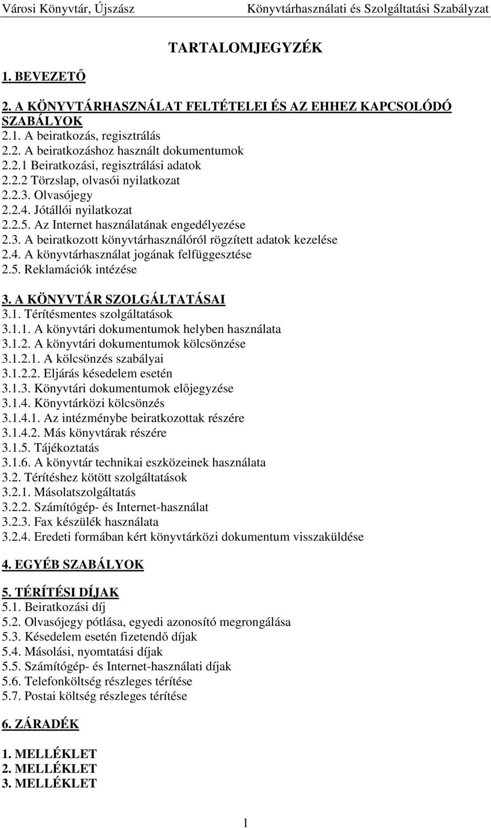 5. Reklamációk intézése 3. A KÖNYVTÁR SZOLGÁLTATÁSAI 3.1. Térítésmentes szolgáltatások 3.1.1. A könyvtári dokumentumok helyben használata 3.1.2. A könyvtári dokumentumok kölcsönzése 3.1.2.1. A kölcsönzés szabályai 3.