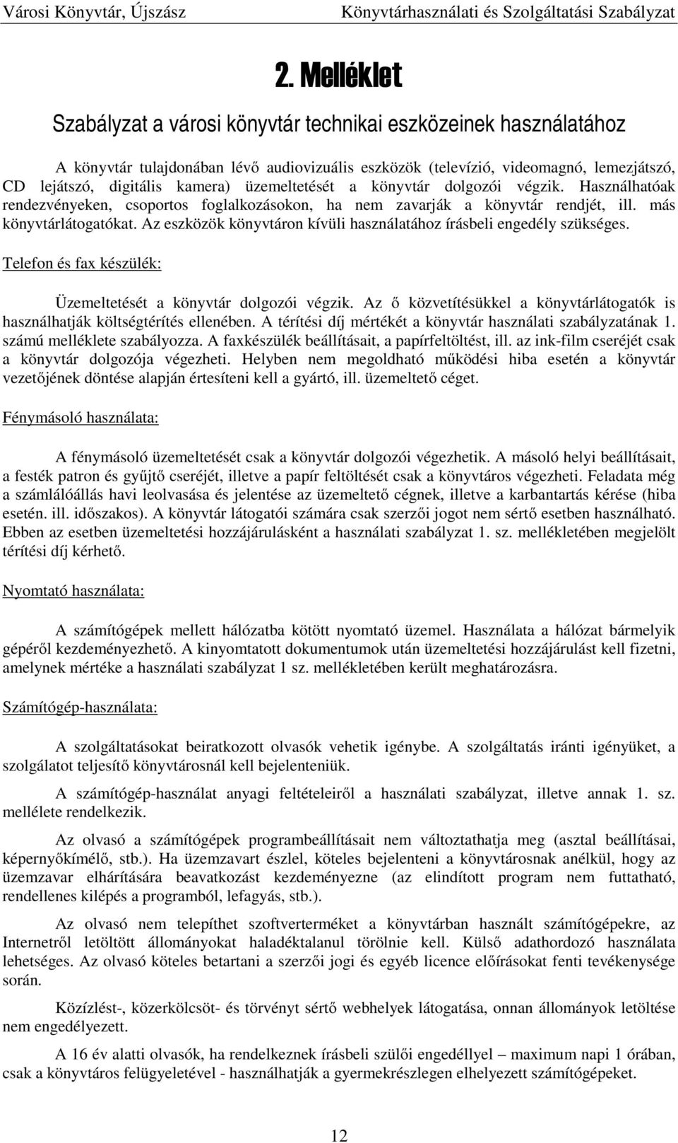 Az eszközök könyvtáron kívüli használatához írásbeli engedély szükséges. Telefon és fax készülék: Üzemeltetését a könyvtár dolgozói végzik.