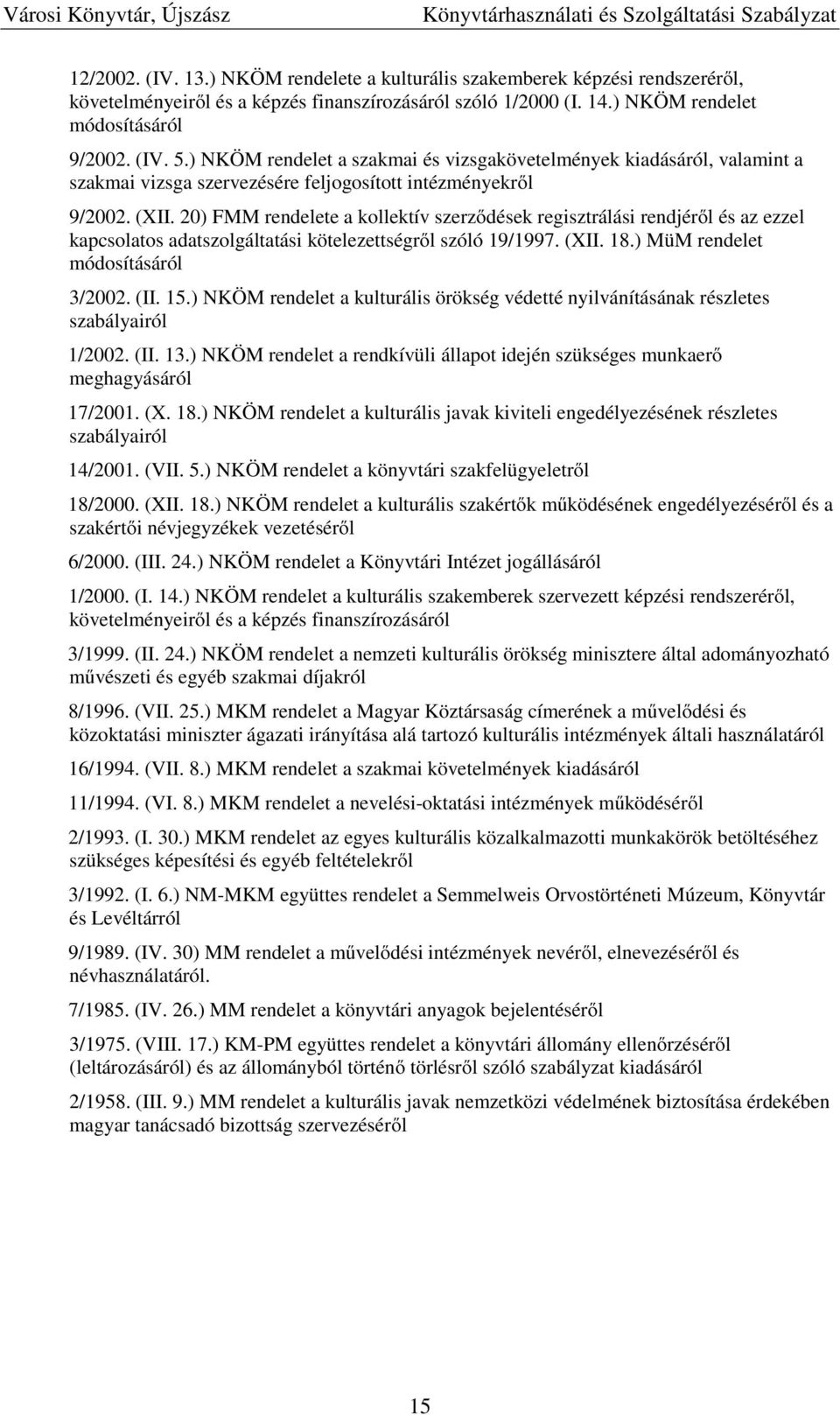 20) FMM rendelete a kollektív szerződések regisztrálási rendjéről és az ezzel kapcsolatos adatszolgáltatási kötelezettségről szóló 19/1997. (XII. 18.) MüM rendelet módosításáról 3/2002. (II. 15.