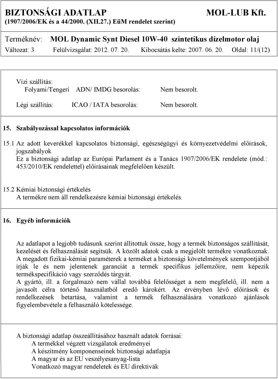 1 Az adott keverékkel kapcsolatos biztonsági, egészségügyi és környezetvédelmi előírások, jogszabályok Ez a biztonsági adatlap az Európai Parlament és a Tanács 1907/2006/EK rendelete (mód.
