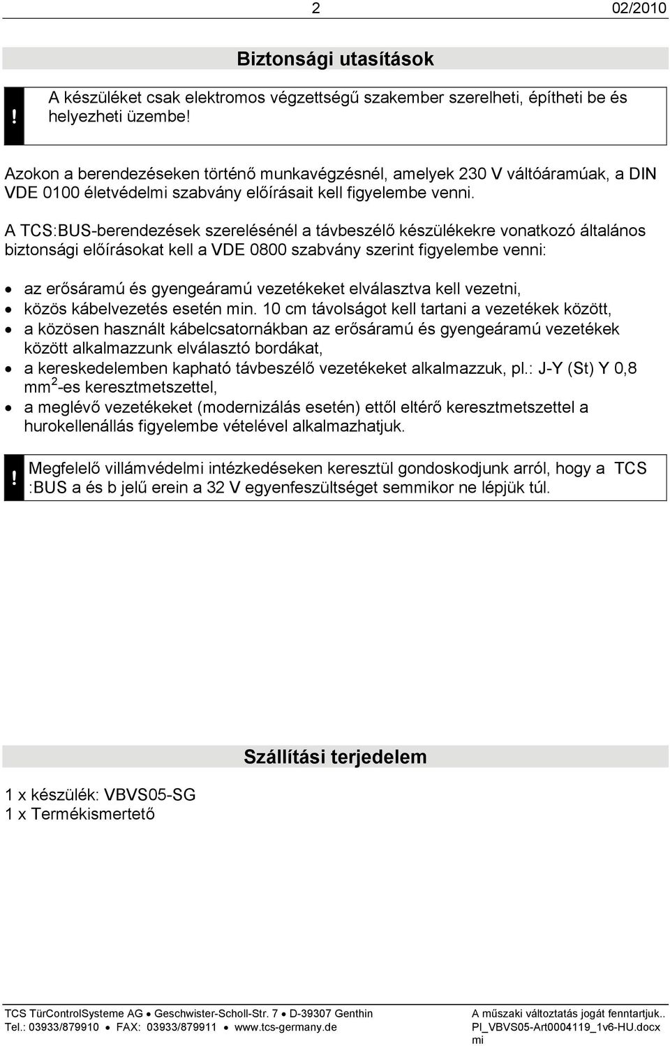 A TCS:BUS-berendezések szerelésénél a távbeszélő készülékekre vonatkozó általános biztonsági előírásokat kell a VDE 0800 szabvány szerint figyelembe venni: az erősáramú és gyengeáramú vezetékeket