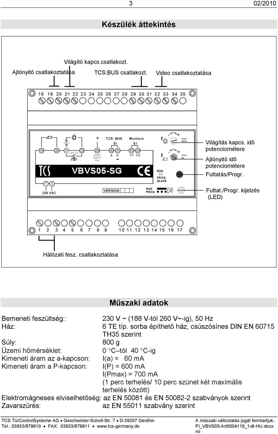 csatlakoztatása Műszaki adatok Bemeneti feszültség:: 230 V ~ (188 V-tól 260 V~-ig), 50 Hz Ház: 6 TE típ.