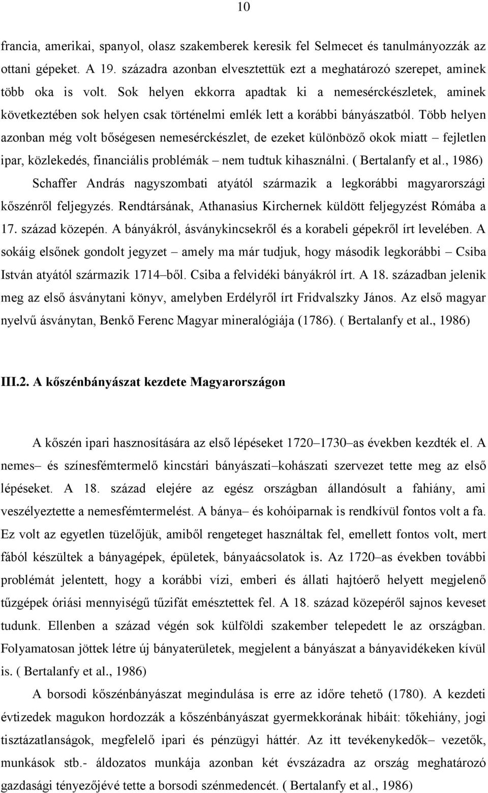 Több helyen azonban még volt bőségesen nemesérckészlet, de ezeket különböző okok miatt fejletlen ipar, közlekedés, financiális problémák nem tudtuk kihasználni. ( Bertalanfy et al.