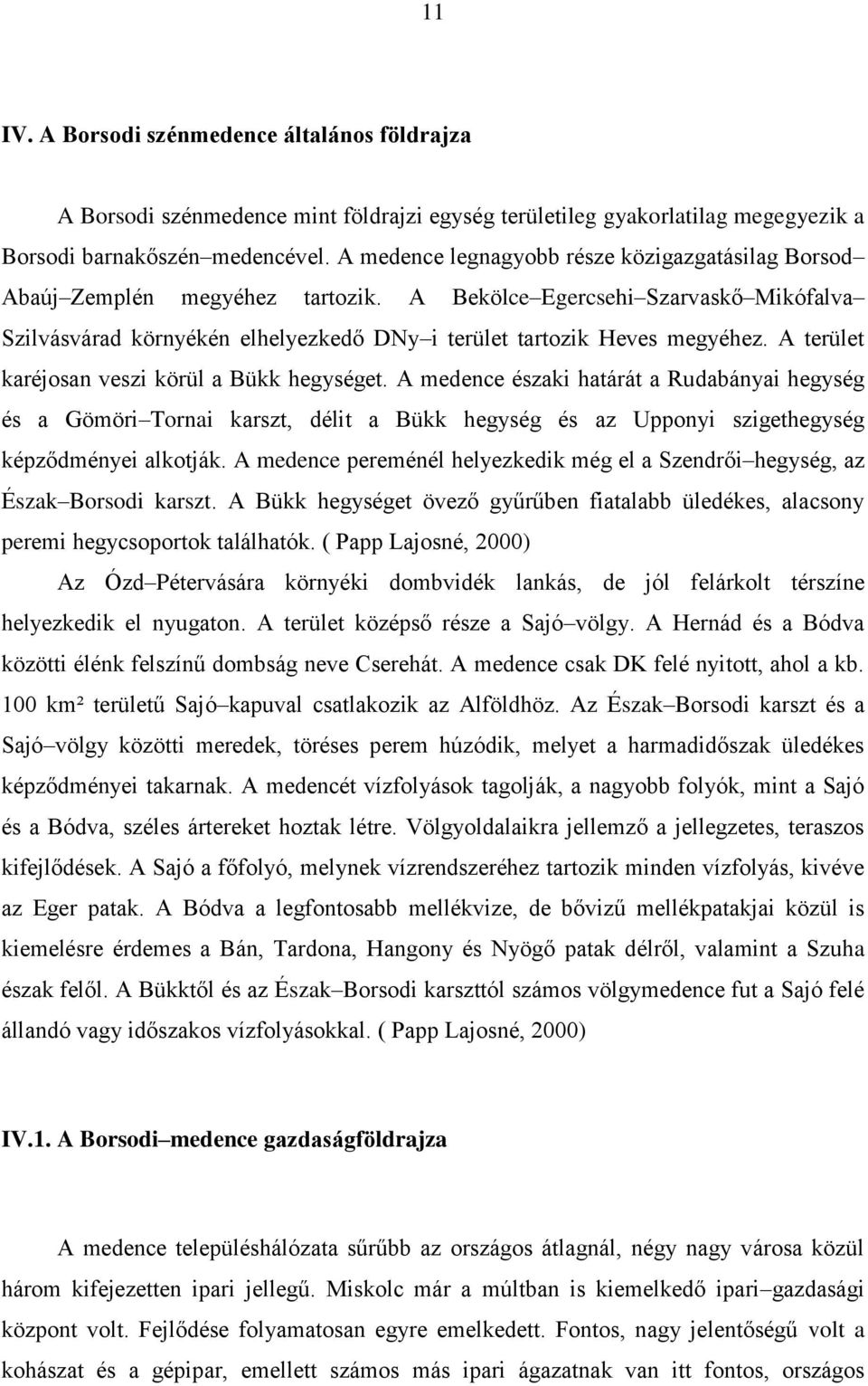 A terület karéjosan veszi körül a Bükk hegységet. A medence északi határát a Rudabányai hegység és a Gömöri Tornai karszt, délit a Bükk hegység és az Upponyi szigethegység képződményei alkotják.