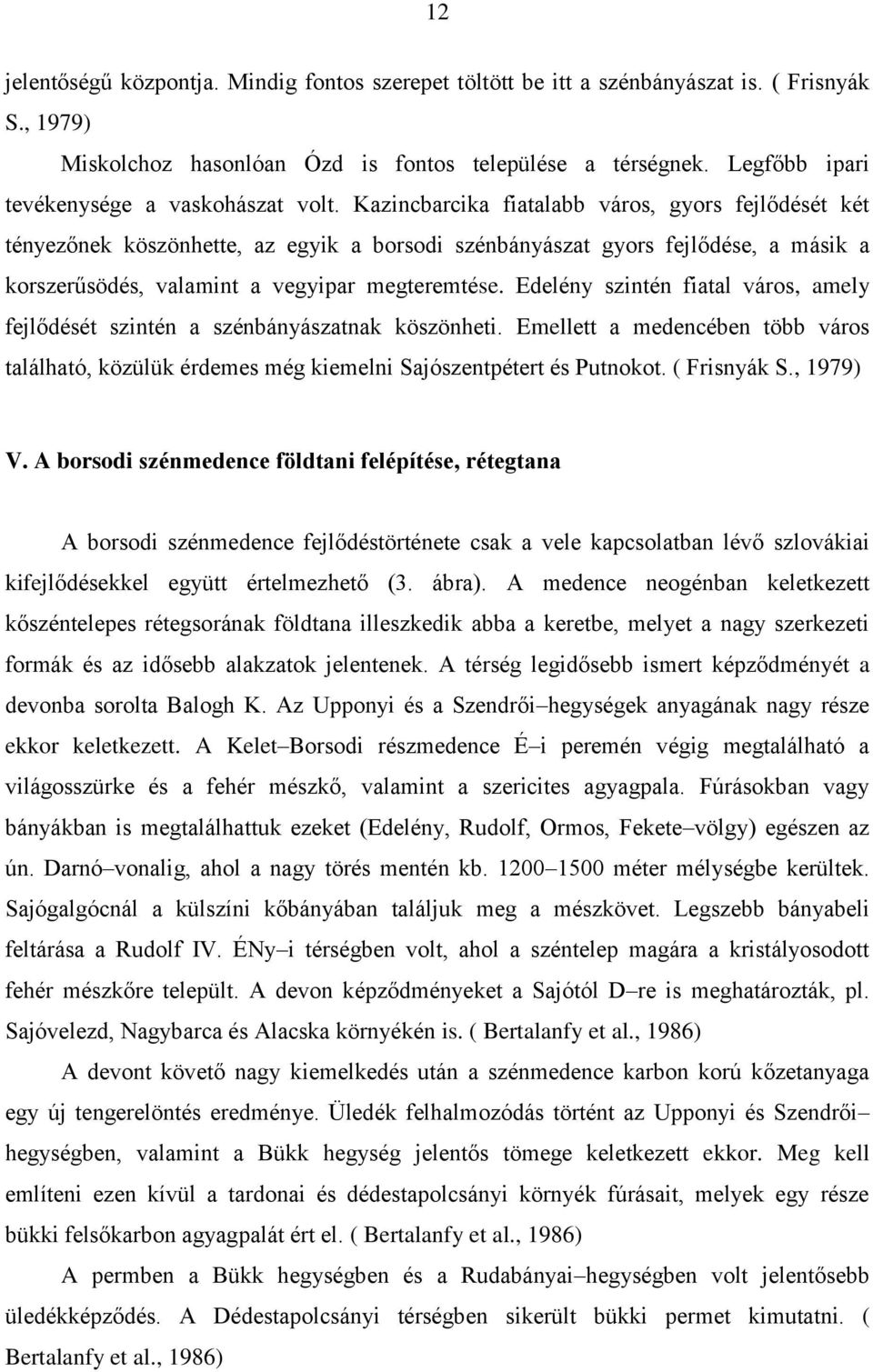 Kazincbarcika fiatalabb város, gyors fejlődését két tényezőnek köszönhette, az egyik a borsodi szénbányászat gyors fejlődése, a másik a korszerűsödés, valamint a vegyipar megteremtése.