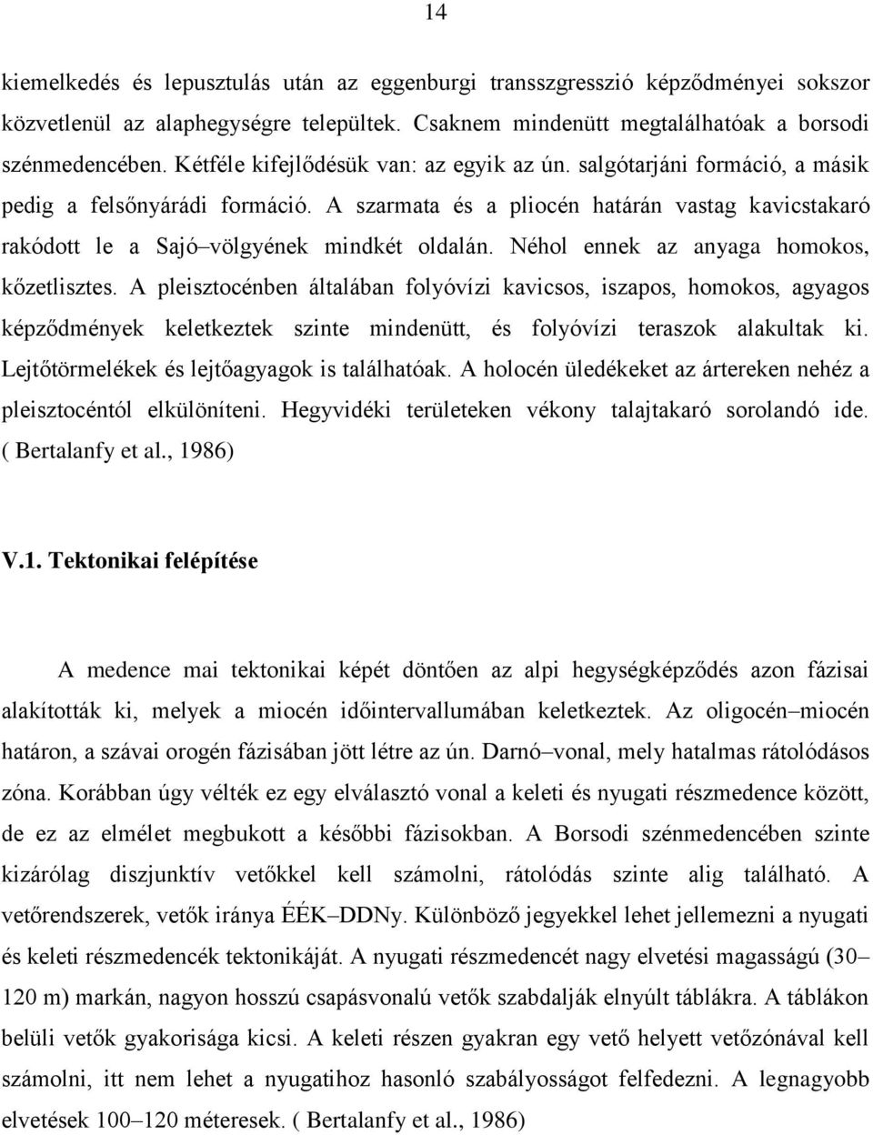 A szarmata és a pliocén határán vastag kavicstakaró rakódott le a Sajó völgyének mindkét oldalán. Néhol ennek az anyaga homokos, kőzetlisztes.