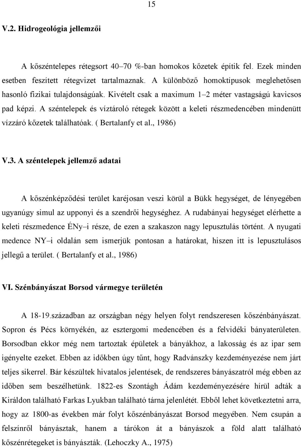 A széntelepek és víztároló rétegek között a keleti részmedencében mindenütt vízzáró kőzetek találhatóak. ( Bertalanfy et al., 1986) V.3.