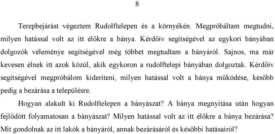 Sajnos, ma már kevesen élnek itt azok közül, akik egykoron a rudolftelepi bányában dolgoztak.