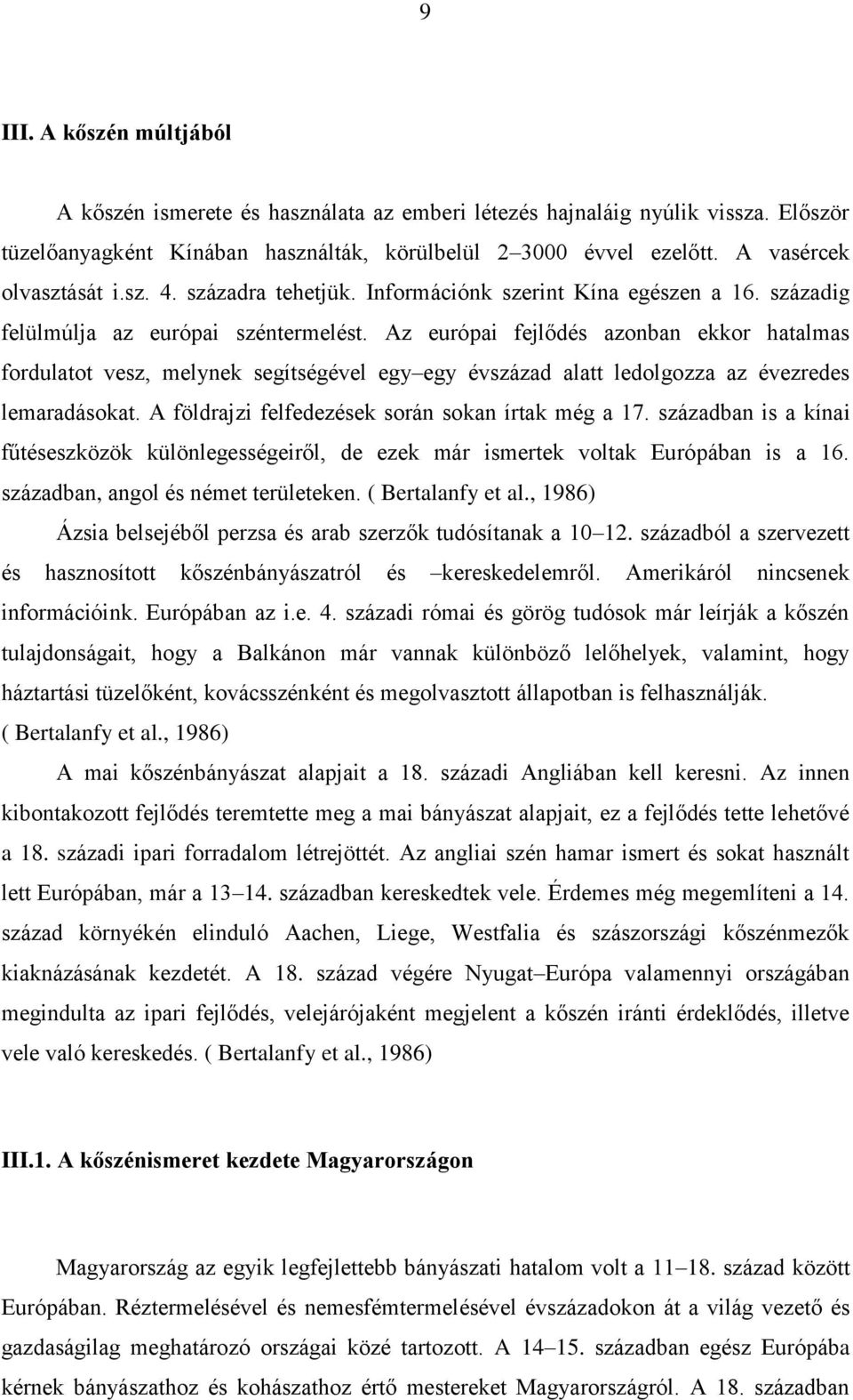Az európai fejlődés azonban ekkor hatalmas fordulatot vesz, melynek segítségével egy egy évszázad alatt ledolgozza az évezredes lemaradásokat. A földrajzi felfedezések során sokan írtak még a 17.