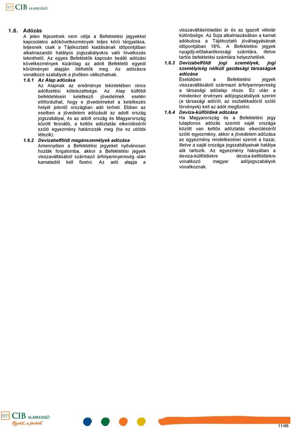 Az adózásra vonatkozó szabályok a jövőben változhatnak. 1.6.1 Az Alap adózása Az Alapnak az eredménye tekintetében nincs adófizetési kötelezettsége.