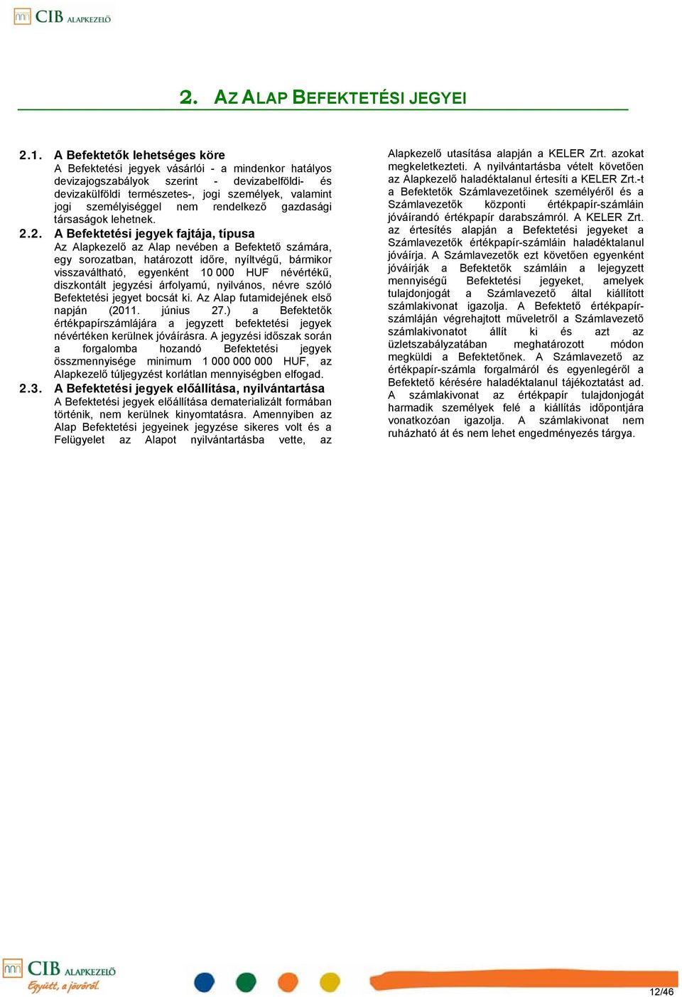 nem rendelkező gazdasági társaságok lehetnek. 2.