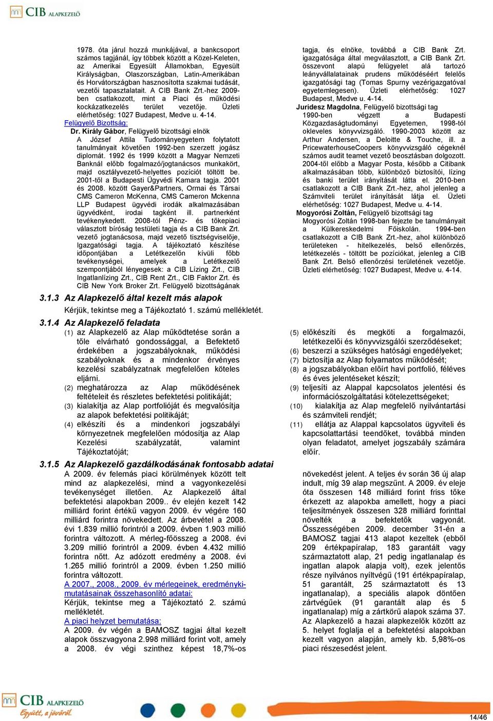 Üzleti elérhetőség: 1027 Budapest, Medve u. 414. Felügyelő Bizottság: Dr.