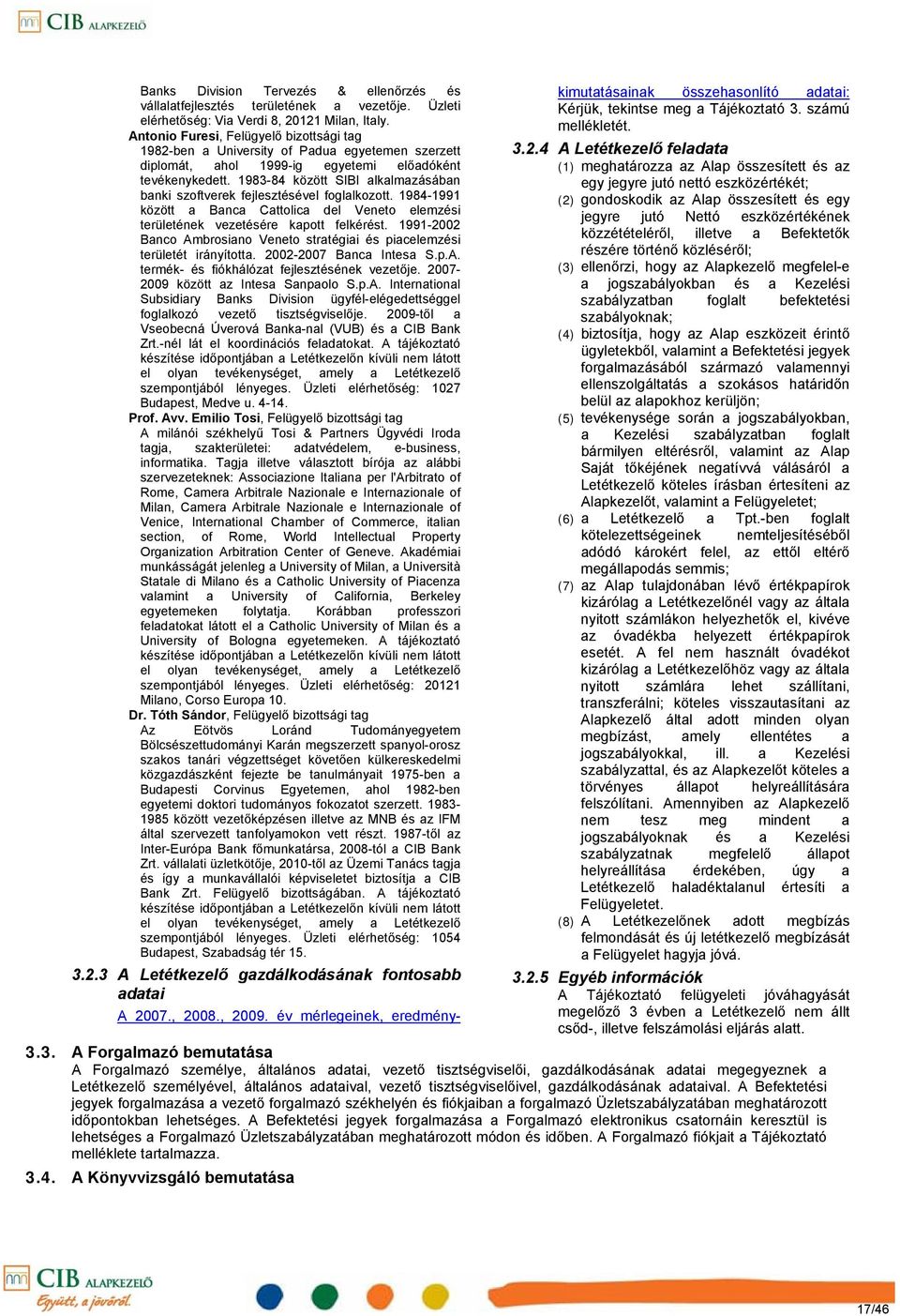 198384 között SIBI alkalmazásában banki szoftverek fejlesztésével foglalkozott. 19841991 között a Banca Cattolica del Veneto elemzési területének vezetésére kapott felkérést.
