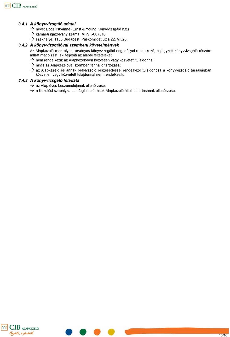 közvetlen vagy közvetett tulajdonnal; nincs az Alapkezelővel szemben fennálló tartozása; az Alapkezelő és annak befolyásoló részesedéssel rendelkező tulajdonosa a könyvvizsgáló társaságban közvetlen