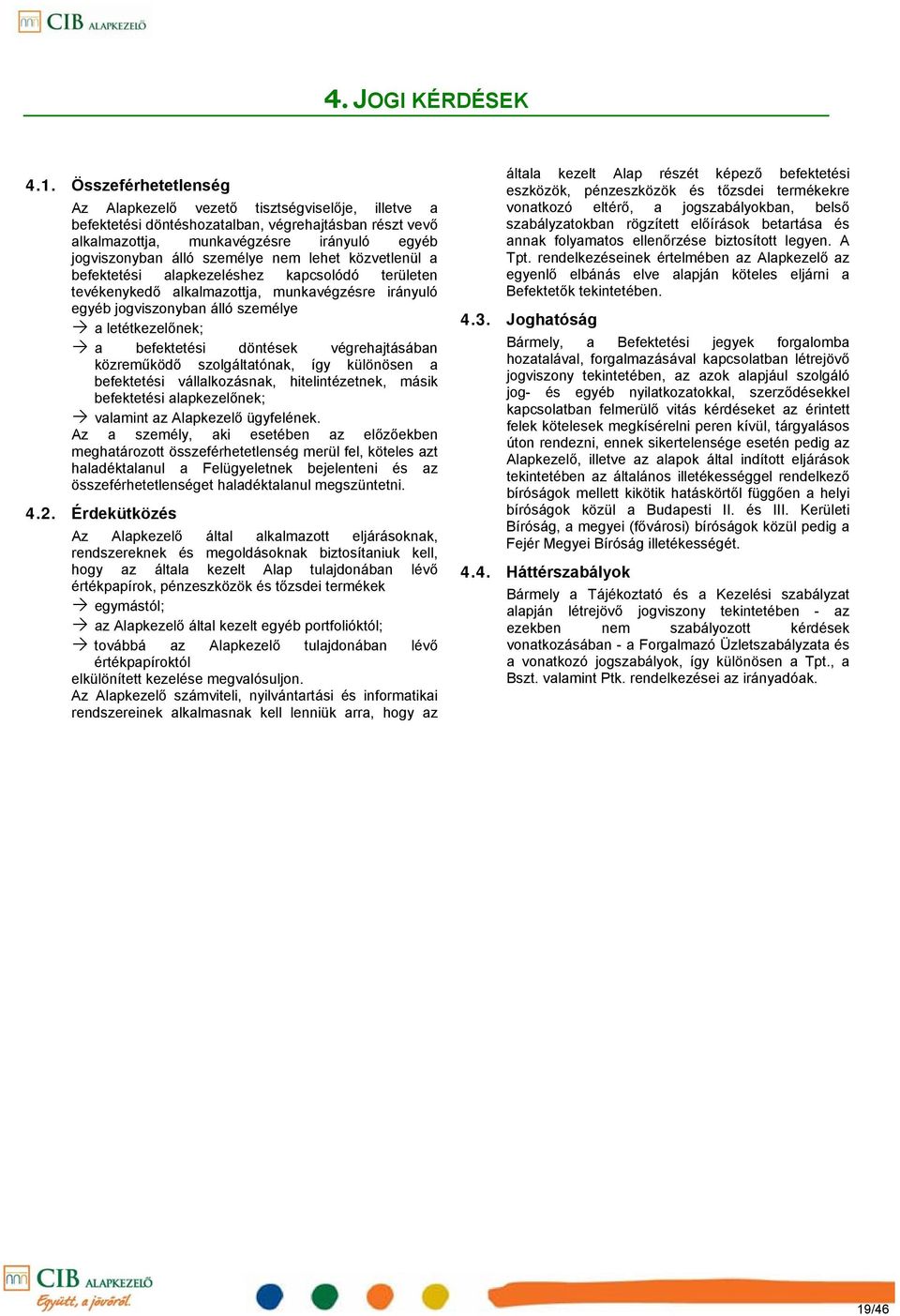nem lehet közvetlenül a befektetési alapkezeléshez kapcsolódó területen tevékenykedő alkalmazottja, munkavégzésre irányuló egyéb jogviszonyban álló személye a letétkezelőnek; a befektetési döntések