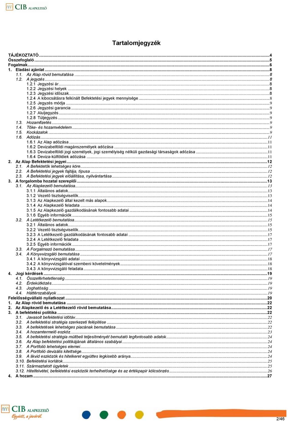 ..9 1.5. Kockázatok...9 1.6. Adózás...11 1.6.1 Az Alap adózása...11 1.6.2 Devizabelföldi magánszemélyek adózása...11 1.6.3 Devizabelföldi jogi személyek, jogi személyiség nélküli gazdasági társaságok adózása.