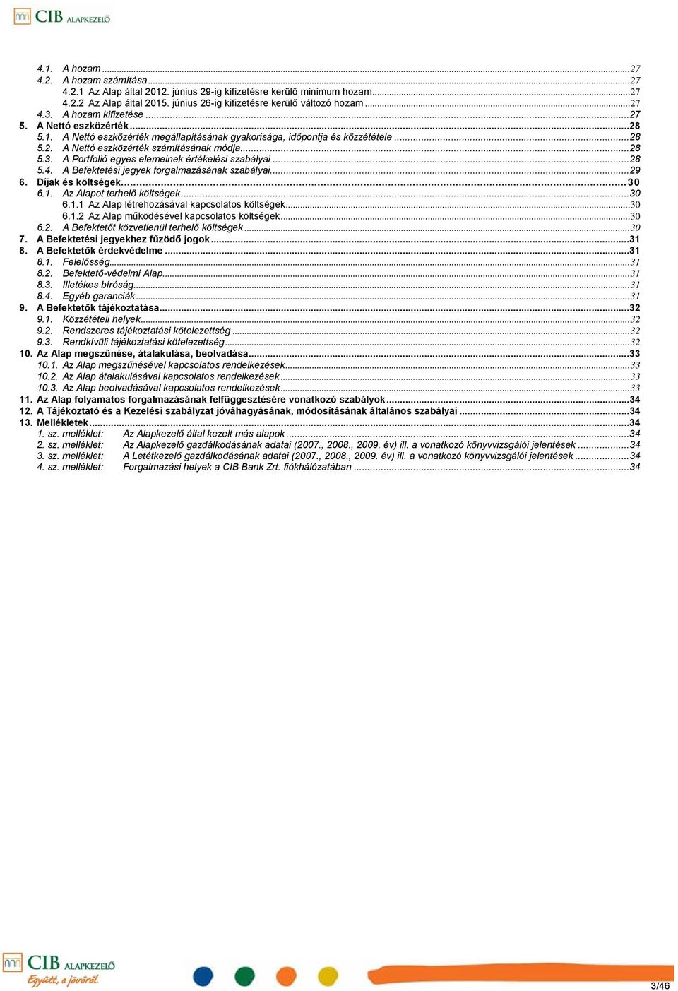 A Portfolió egyes elemeinek értékelési szabályai...28 5.4. A Befektetési jegyek forgalmazásának szabályai...29 6. Díjak és költségek...30 6.1. Az Alapot terhelő költségek...30 6.1.1 Az Alap létrehozásával kapcsolatos költségek.