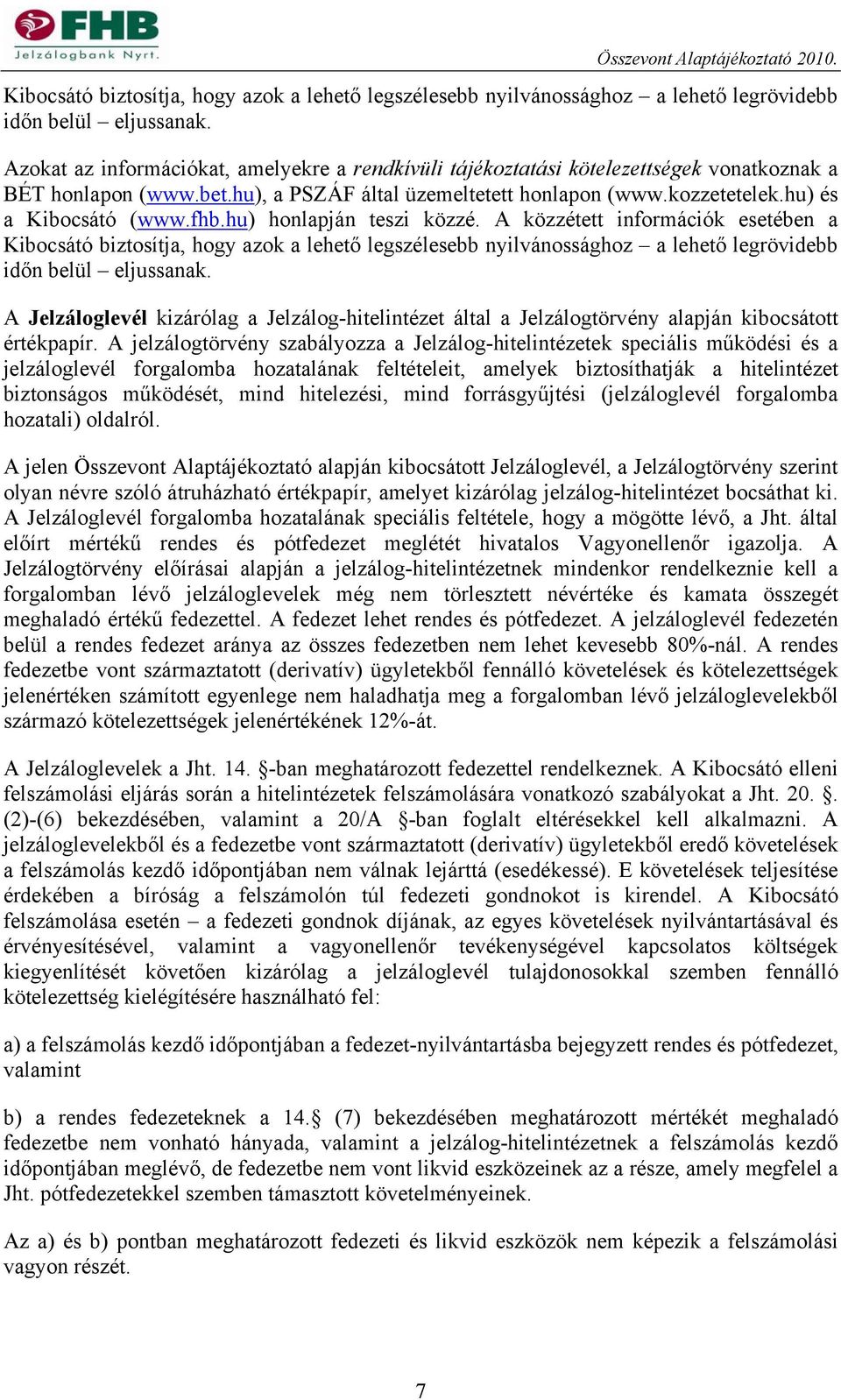 fhb.hu) honlapján teszi közzé. A közzétett információk esetében a Kibocsátó biztosítja, hogy azok a lehető legszélesebb nyilvánossághoz a lehető legrövidebb időn belül eljussanak.