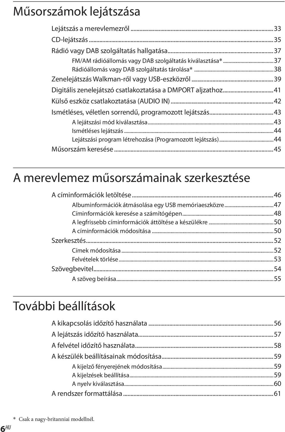 ..41 Külső eszköz csatlakoztatása (AUDIO IN)...42 Ismétléses, véletlen sorrendű, programozott lejátszás...43 A lejátszási mód kiválasztása...43 Ismétléses lejátszás.