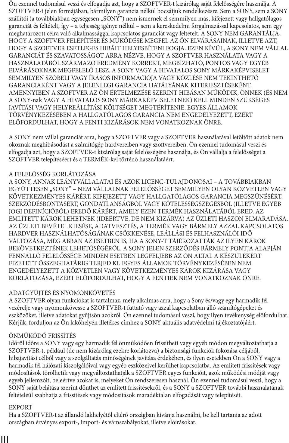 kereskedelmi forgalmazással kapcsolatos, sem egy meghatározott célra való alkalmassággal kapcsolatos garanciát vagy feltételt.