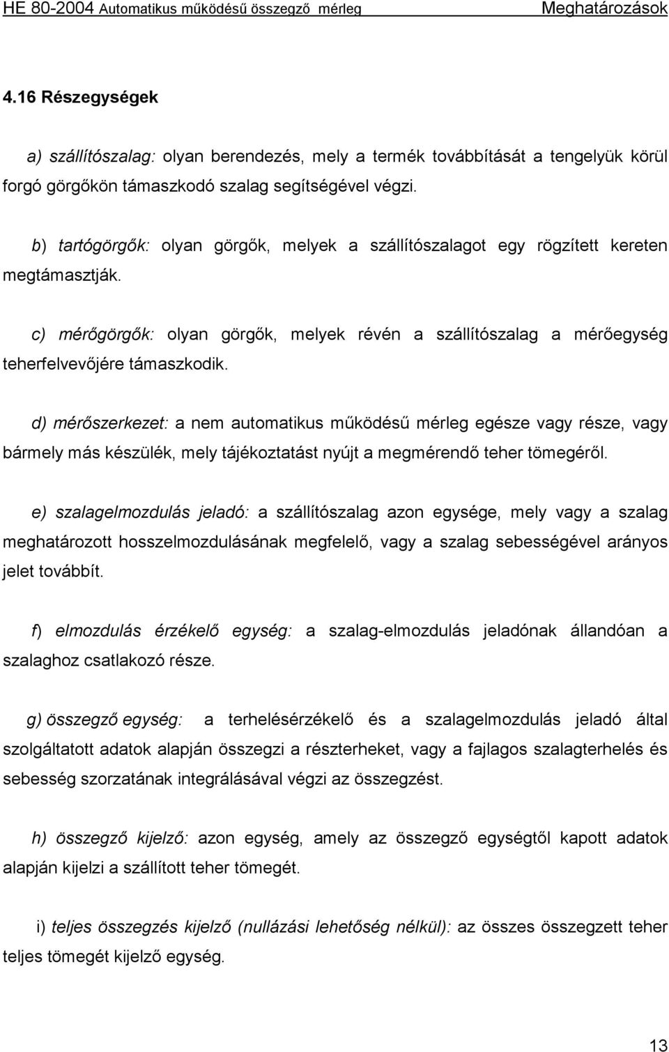 d) mérőszerkezet: a nem automatikus működésű mérleg egésze vagy része, vagy bármely más készülék, mely tájékoztatást nyújt a megmérendő teher tömegéről.