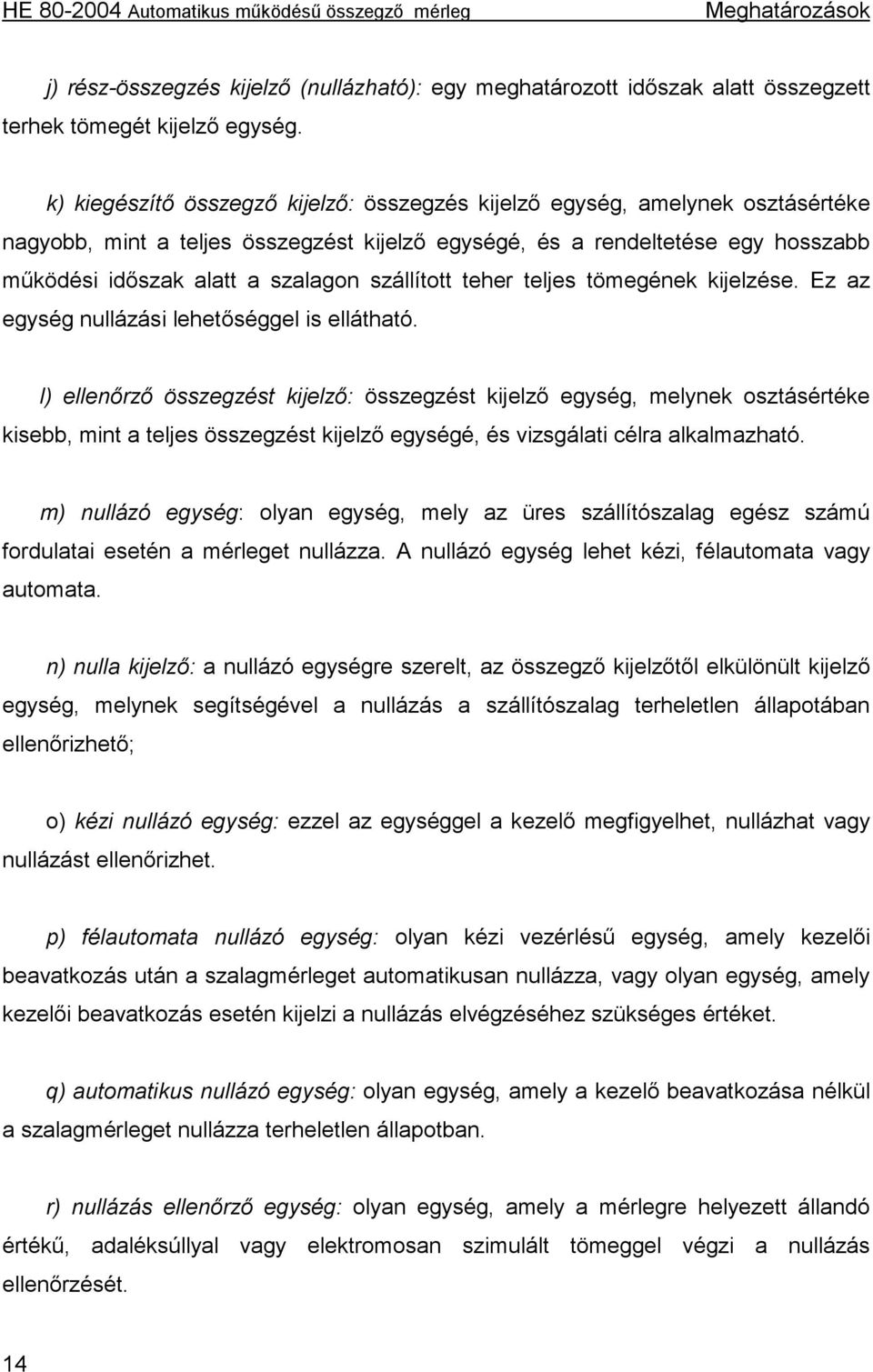 szállított teher teljes tömegének kijelzése. Ez az egység nullázási lehetőséggel is ellátható.