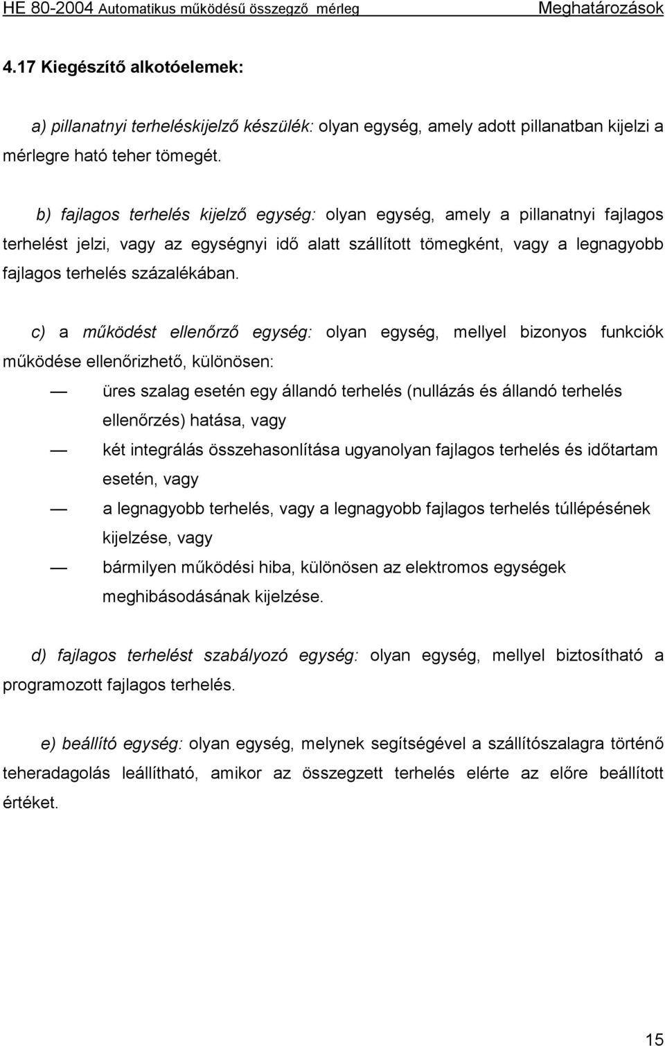 c) a működést ellenőrző egység: olyan egység, mellyel bizonyos funkciók működése ellenőrizhető, különösen: üres szalag esetén egy állandó terhelés (nullázás és állandó terhelés ellenőrzés) hatása,