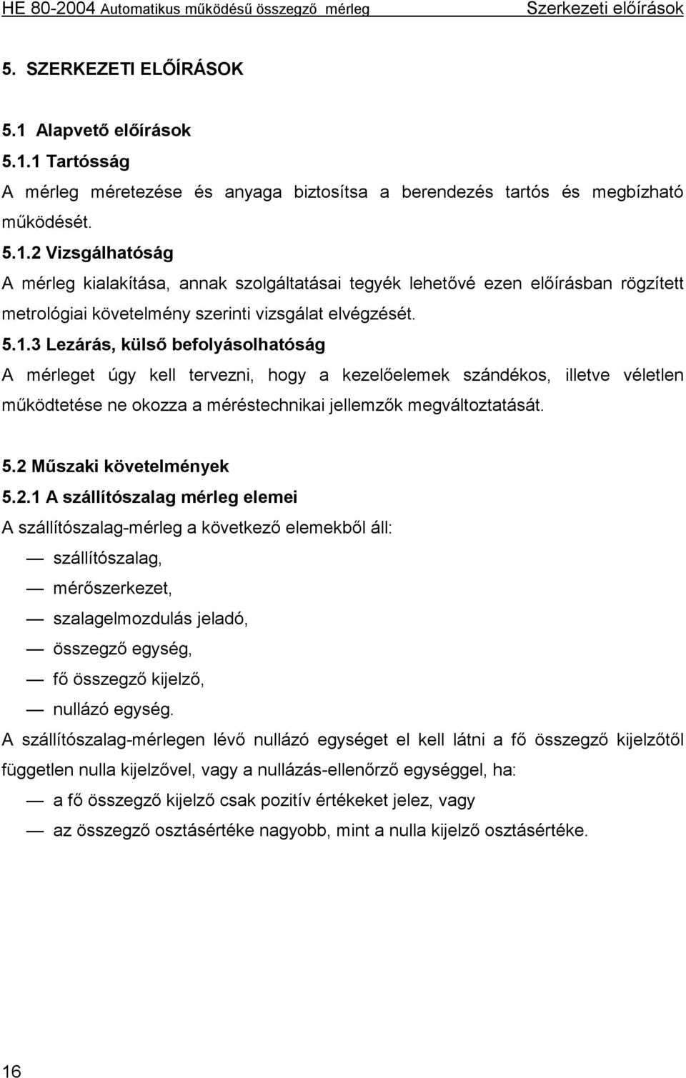 5.1.3 Lezárás, külső befolyásolhatóság A mérleget úgy kell tervezni, hogy a kezelőelemek szándékos, illetve véletlen működtetése ne okozza a méréstechnikai jellemzők megváltoztatását. 5.