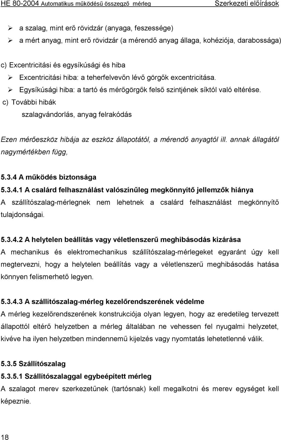 c) További hibák szalagvándorlás, anyag felrakódás Ezen mérőeszköz hibája az eszköz állapotától, a mérendő anyagtól ill. annak állagától nagymértékben függ, 5.3.4 