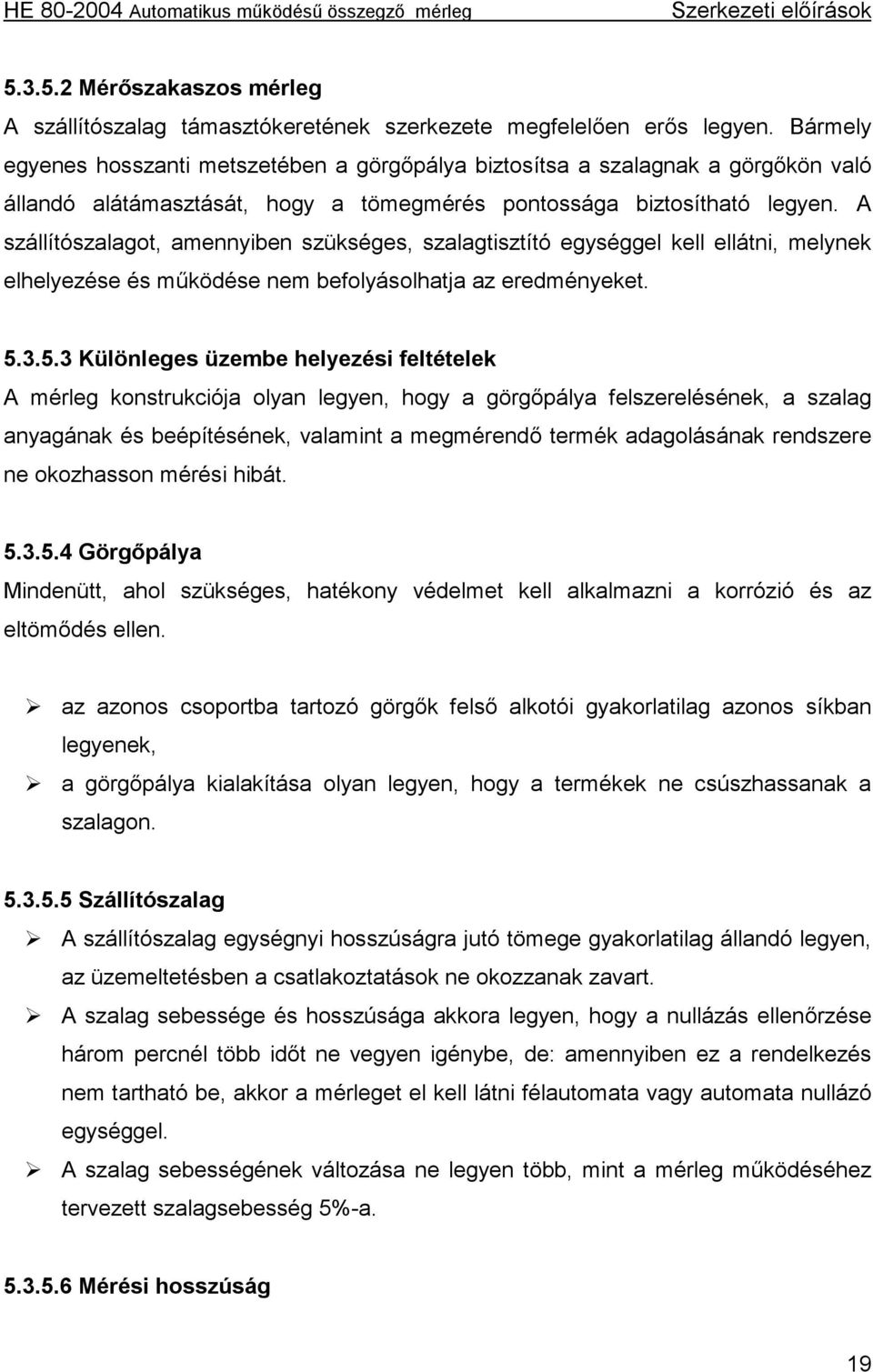 A szállítószalagot, amennyiben szükséges, szalagtisztító egységgel kell ellátni, melynek elhelyezése és működése nem befolyásolhatja az eredményeket. 5.