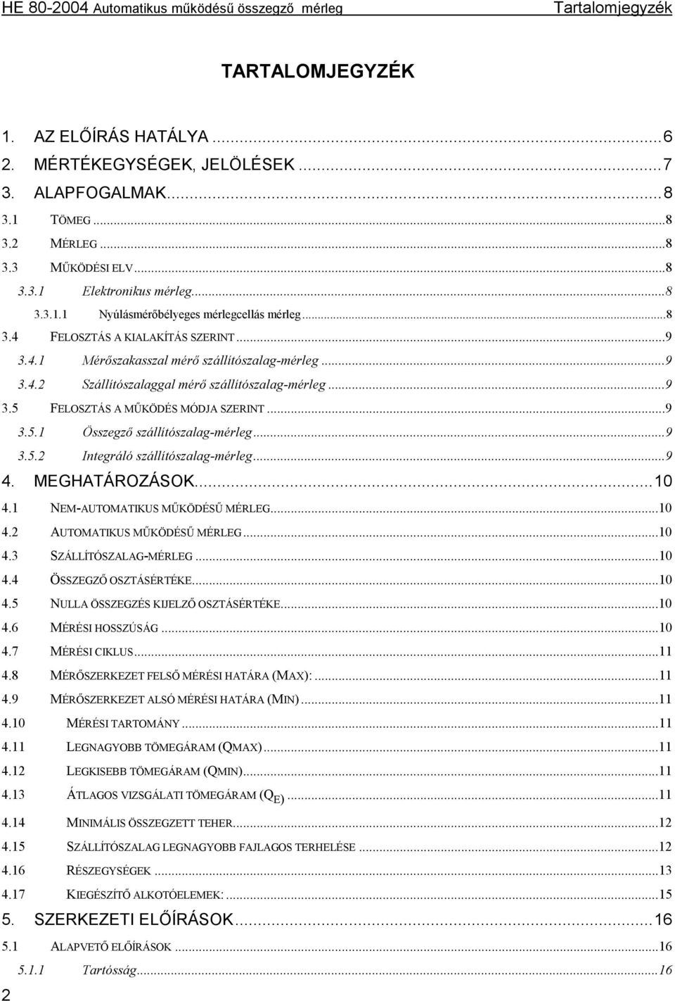 ..9 3.5.2 Integráló szállítószalag-mérleg...9 4. MEGHATÁROZÁSOK...10 4.1 NEM-AUTOMATIKUS MŰKÖDÉSŰ MÉRLEG...10 4.2 AUTOMATIKUS MŰKÖDÉSŰ MÉRLEG...10 4.3 SZÁLLÍTÓSZALAG-MÉRLEG...10 4.4 ÖSSZEGZŐ OSZTÁSÉRTÉKE.