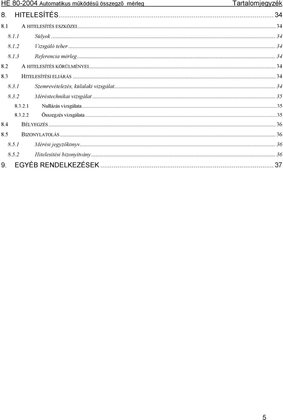 .. 35 8.3.2.1 Nullázás vizsgálata...35 8.3.2.2 Összegzés vizsgálata...35 8.4 BÉLYEGZÉS... 36 8.5 BIZONYLATOLÁS... 36 8.5.1 Mérési jegyzőkönyv.