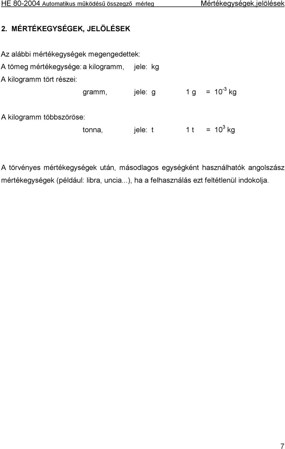 jele: kg A kilogramm tört részei: gramm, jele: g 1 g = 10-3 kg A kilogramm többszöröse: tonna, jele: t