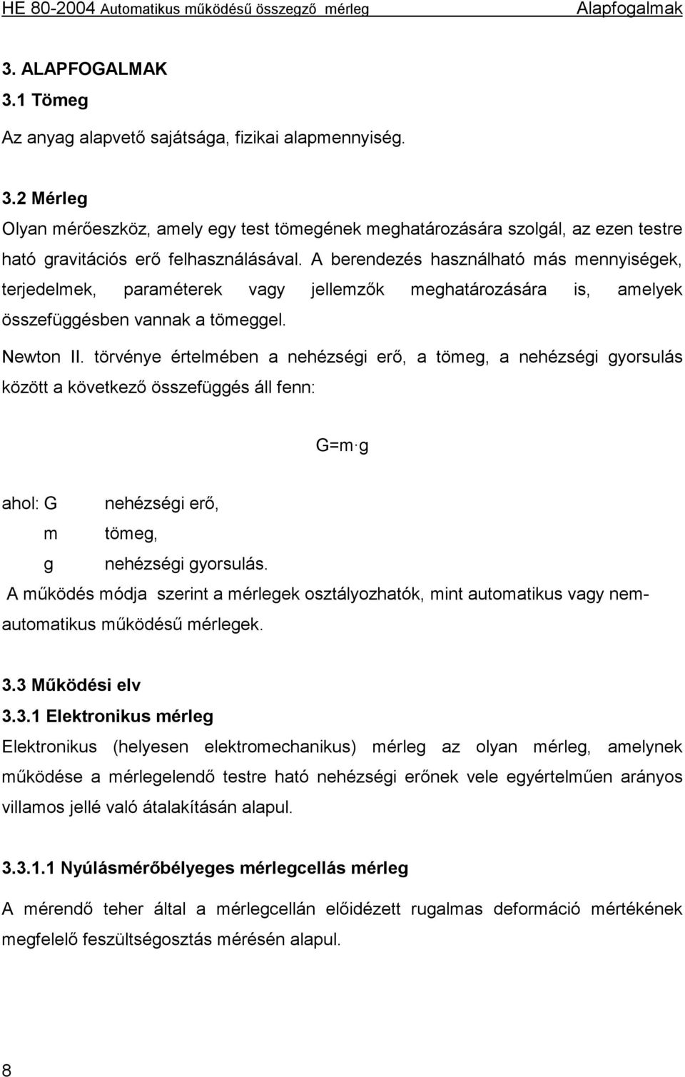 törvénye értelmében a nehézségi erő, a tömeg, a nehézségi gyorsulás között a következő összefüggés áll fenn: G=m g ahol: G nehézségi erő, m tömeg, g nehézségi gyorsulás.