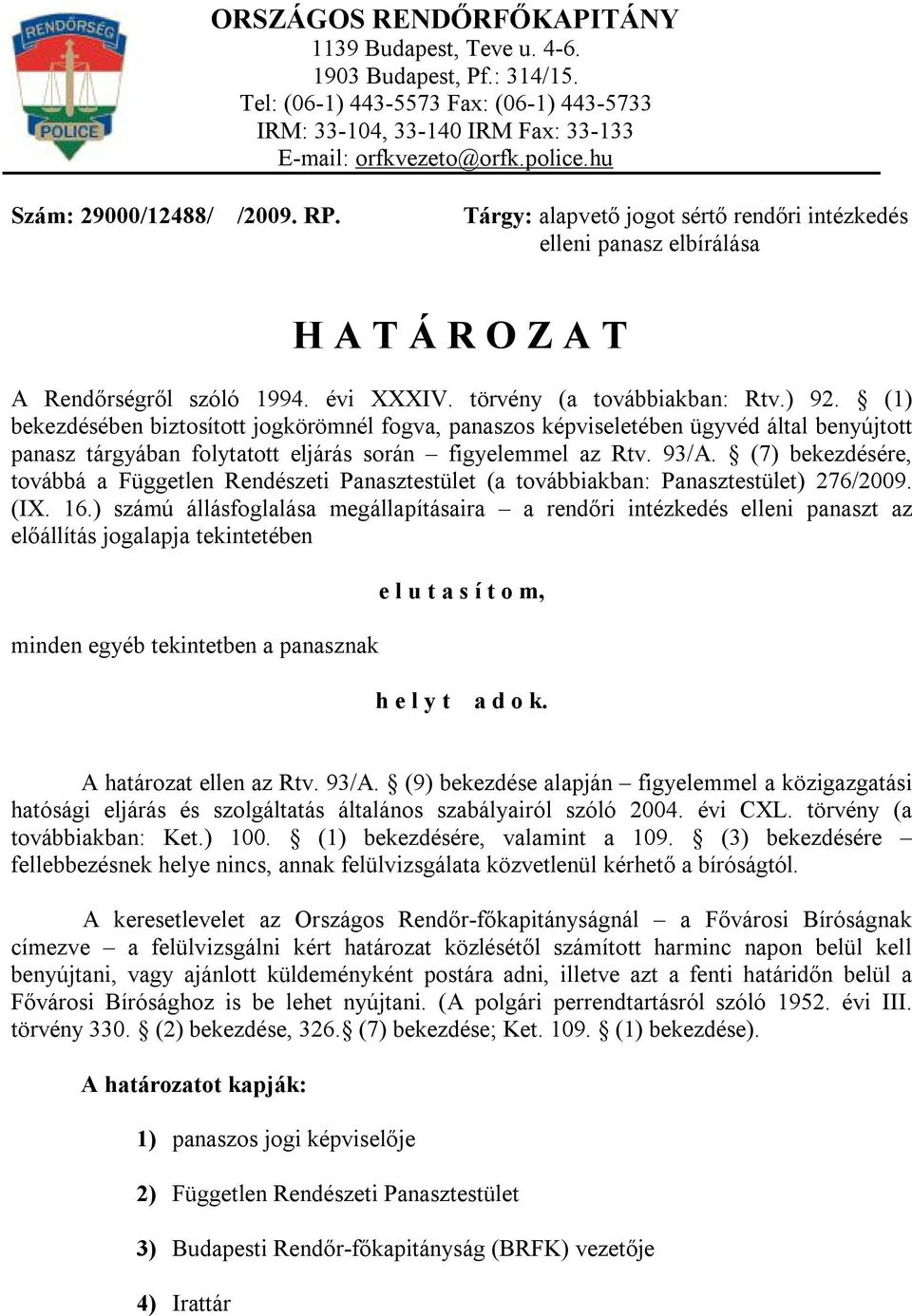 (1) bekezdésében biztosított jogkörömnél fogva, panaszos képviseletében ügyvéd által benyújtott panasz tárgyában folytatott eljárás során figyelemmel az Rtv. 93/A.