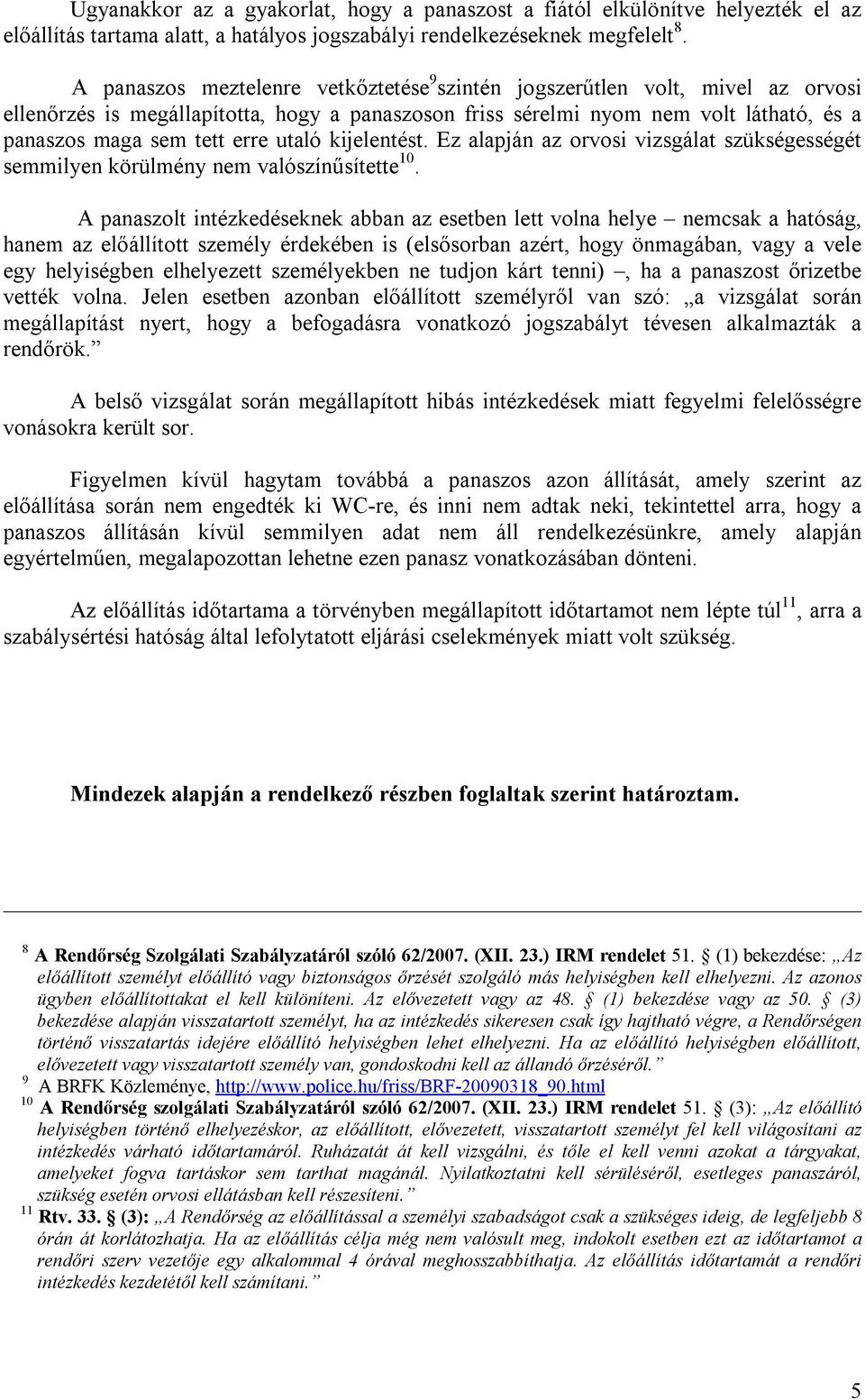 utaló kijelentést. Ez alapján az orvosi vizsgálat szükségességét semmilyen körülmény nem valószínűsítette 10.