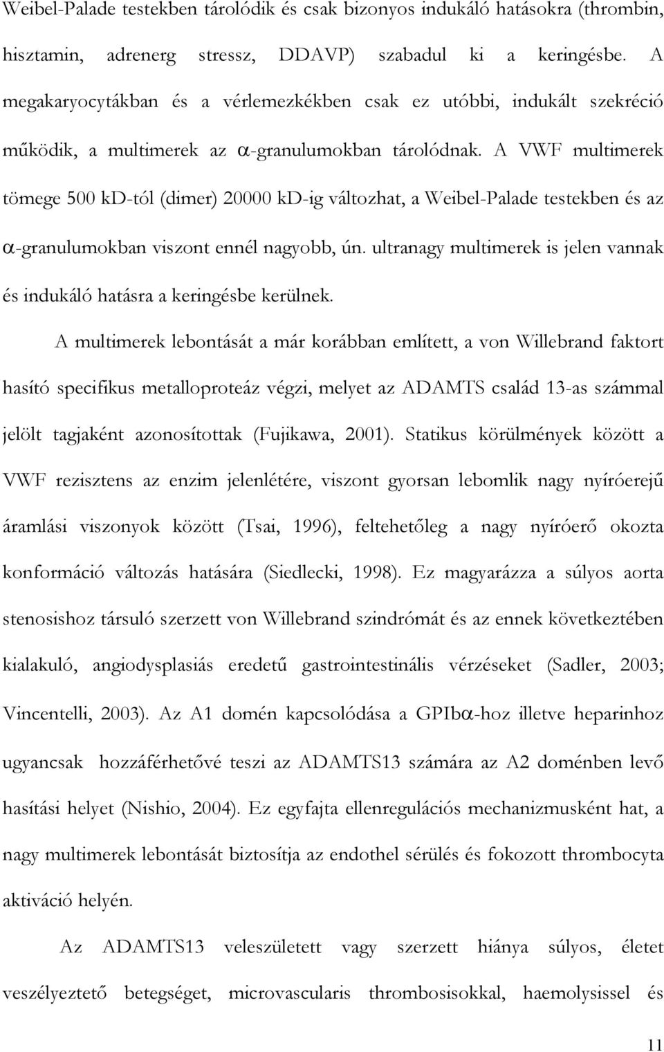 A VWF multimerek tömege 500 kd-tól (dimer) 20000 kd-ig változhat, a Weibel-Palade testekben és az -granulumokban viszont ennél nagyobb, ún.