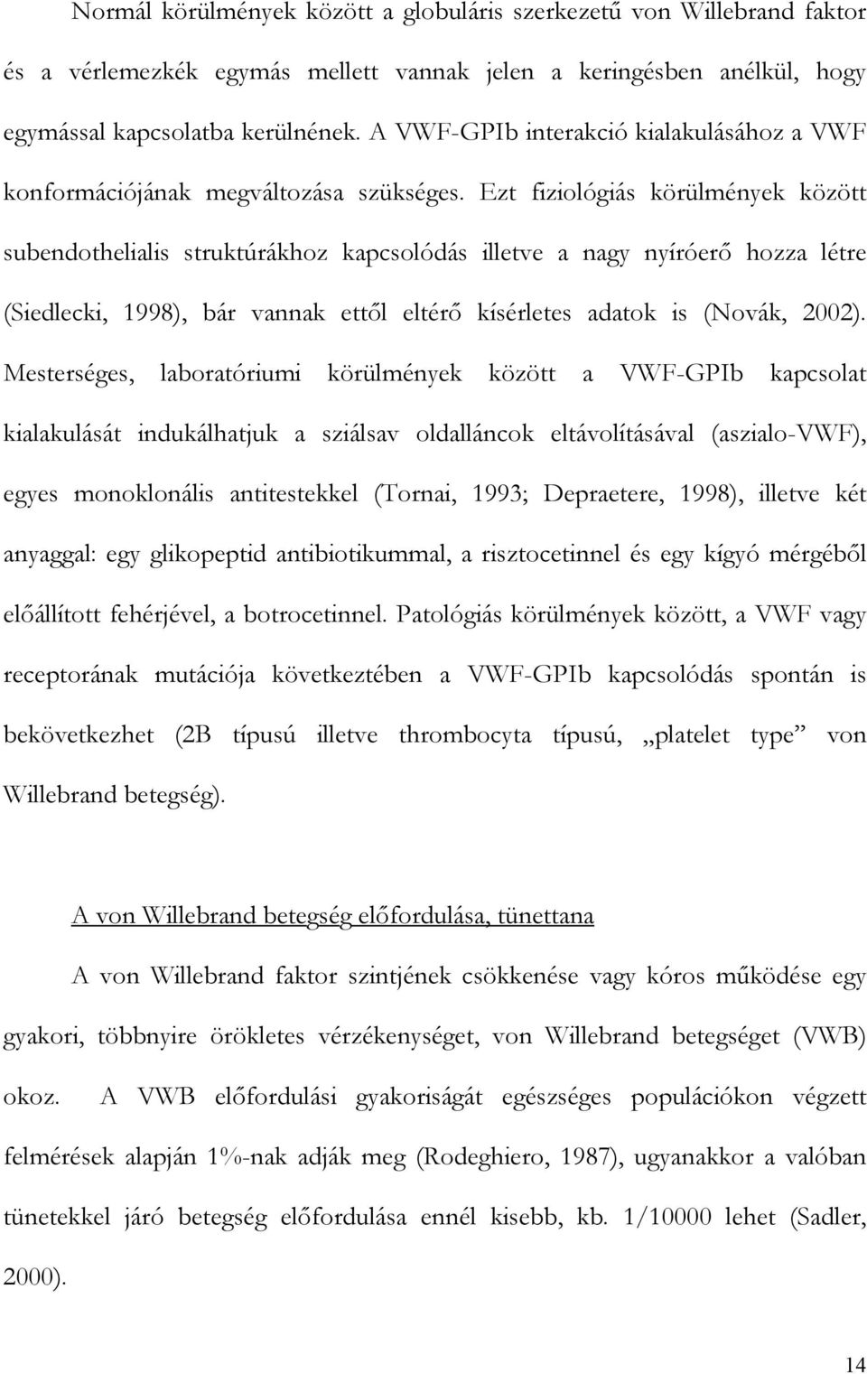 Ezt fiziológiás körülmények között subendothelialis struktúrákhoz kapcsolódás illetve a nagy nyíróer hozza létre (Siedlecki, 1998), bár vannak ett l eltér kísérletes adatok is (Novák, 2002).