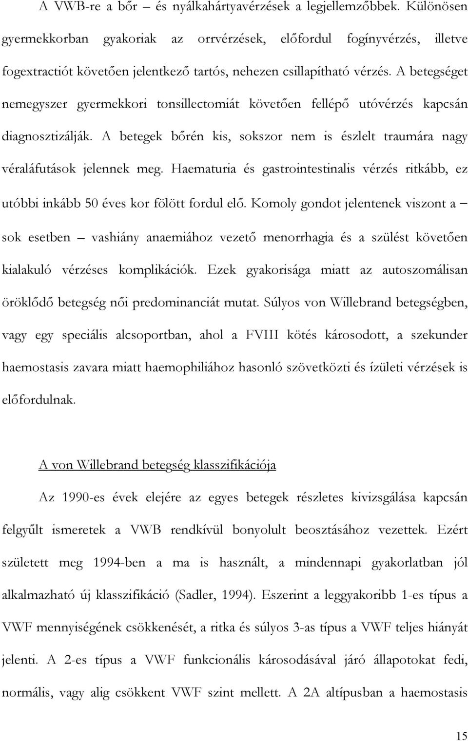 A betegséget nemegyszer gyermekkori tonsillectomiát követ en fellép utóvérzés kapcsán diagnosztizálják. A betegek b rén kis, sokszor nem is észlelt traumára nagy véraláfutások jelennek meg.