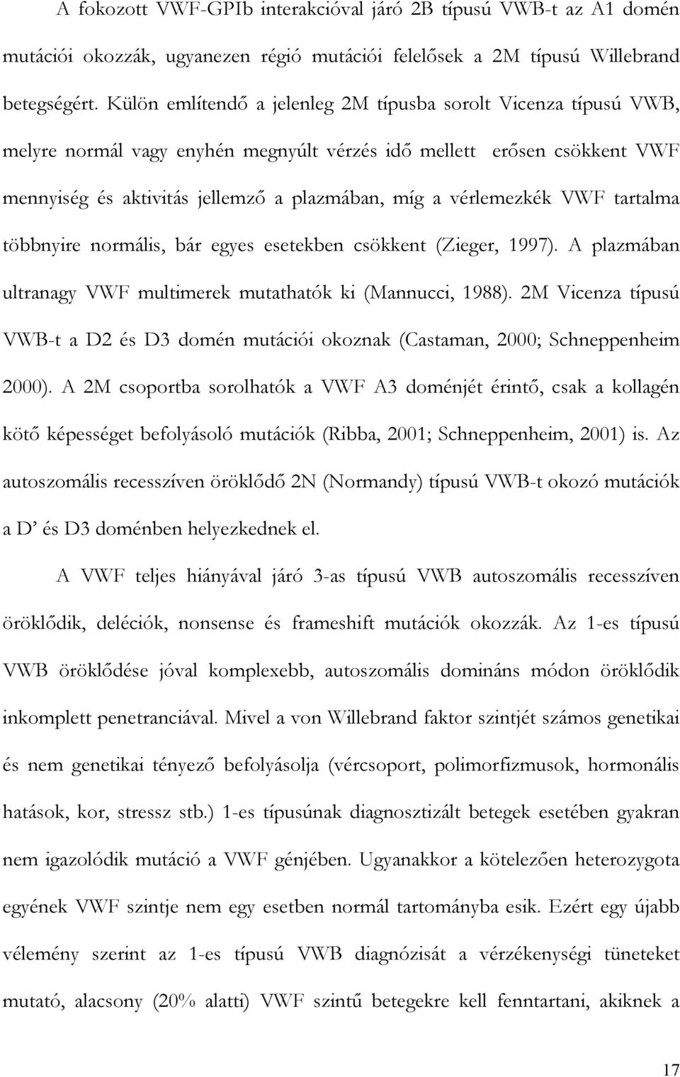 VWF tartalma többnyire normális, bár egyes esetekben csökkent (Zieger, 1997). A plazmában ultranagy VWF multimerek mutathatók ki (Mannucci, 1988).