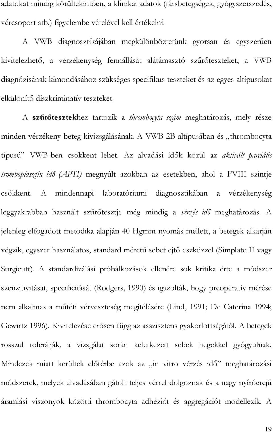az egyes altípusokat elkülönít diszkriminatív teszteket. A sz r tesztekhez tartozik a thrombocyta szám meghatározás, mely része minden vérzékeny beteg kivizsgálásának.