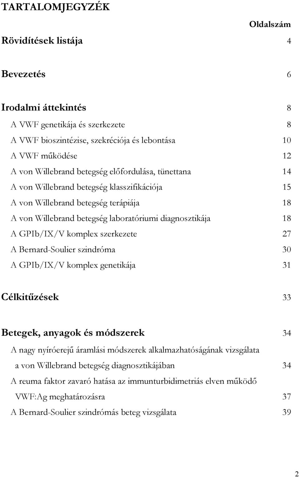 GPIb/IX/V komplex szerkezete 27 A Bernard-Soulier szindróma 30 A GPIb/IX/V komplex genetikája 31 Célkit zések 33 Betegek, anyagok és módszerek 34 A nagy nyíróerej áramlási módszerek