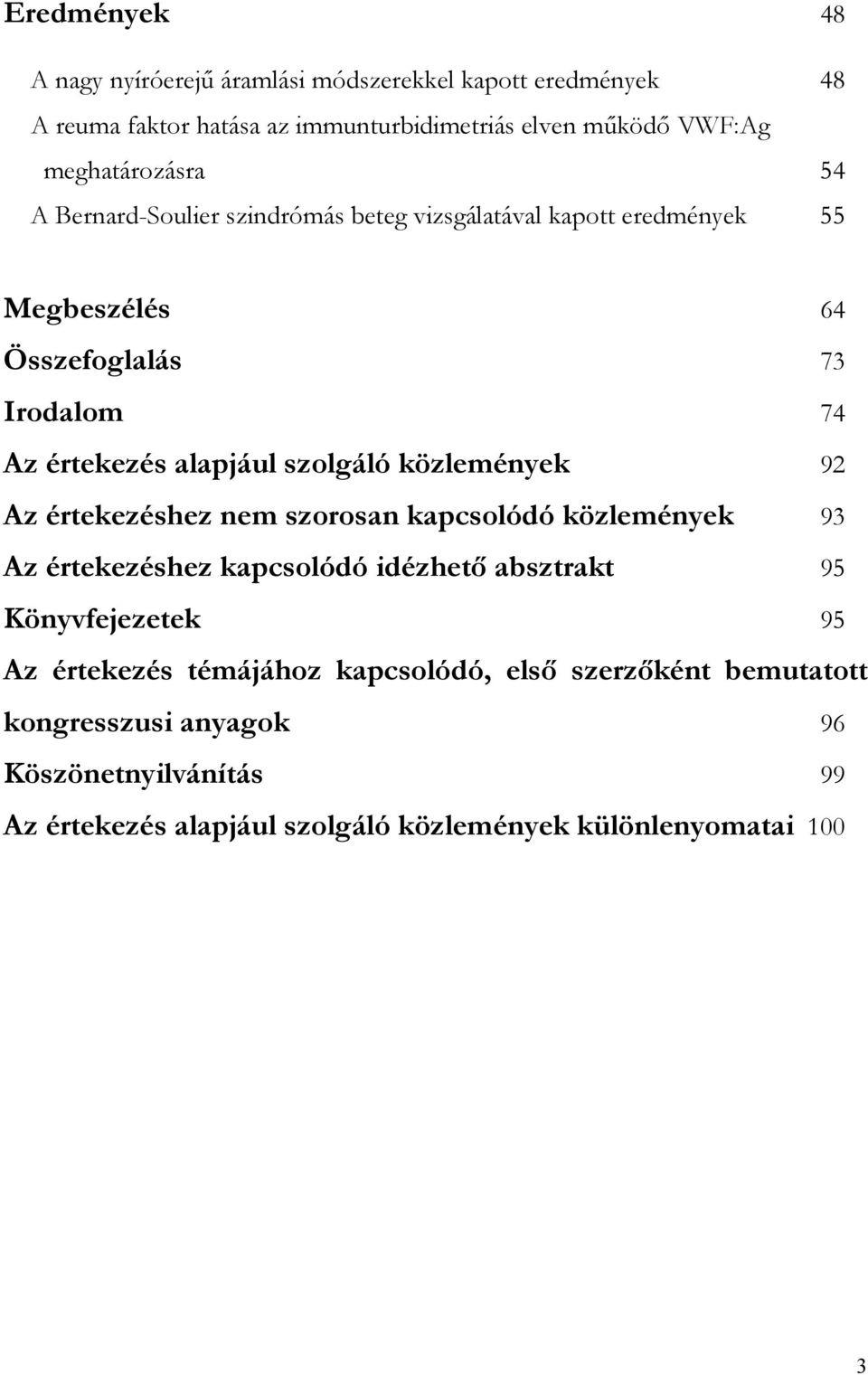közlemények 92 Az értekezéshez nem szorosan kapcsolódó közlemények 93 Az értekezéshez kapcsolódó idézhet absztrakt 95 Könyvfejezetek 95 Az értekezés