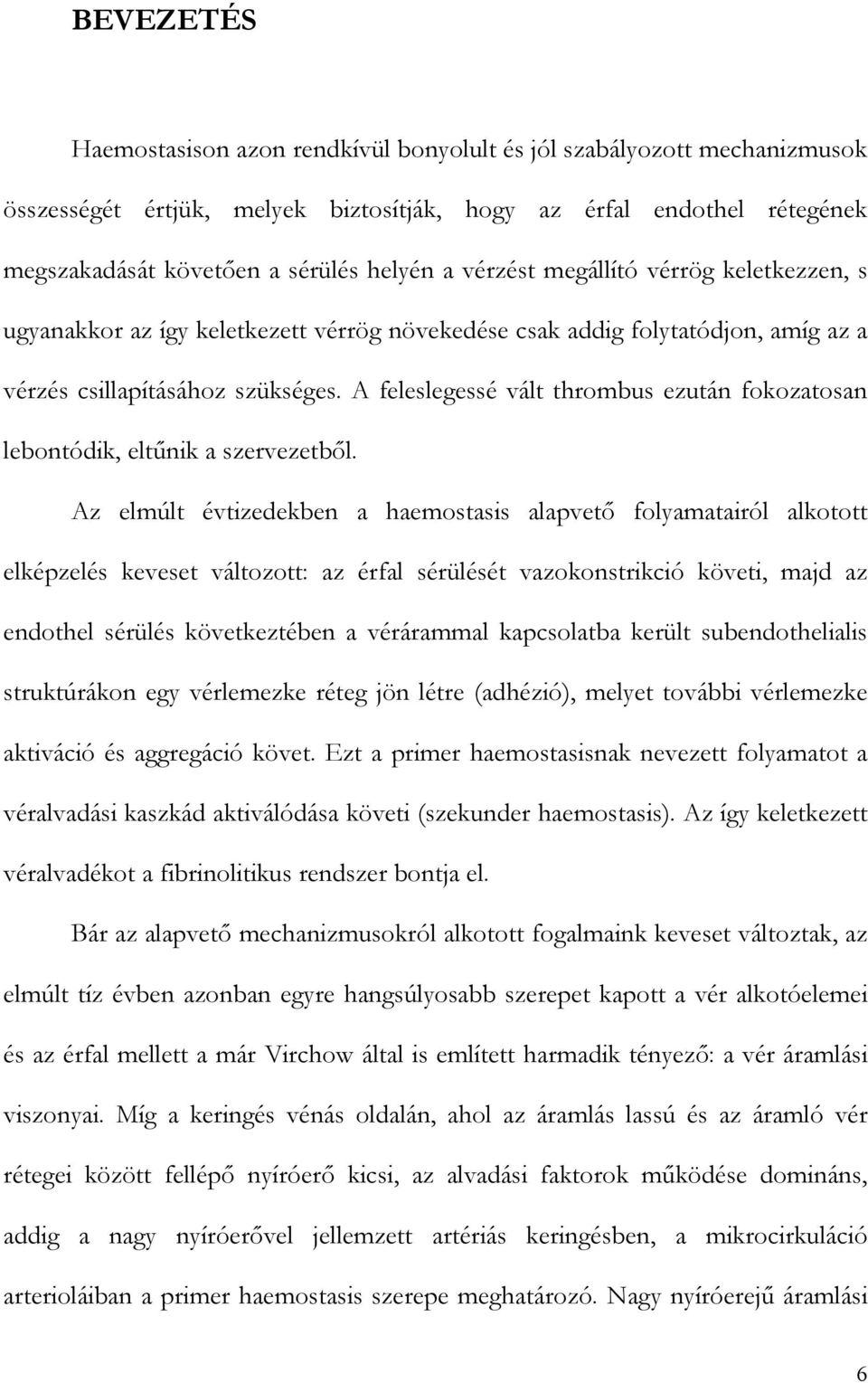 A feleslegessé vált thrombus ezután fokozatosan lebontódik, elt nik a szervezetb l.